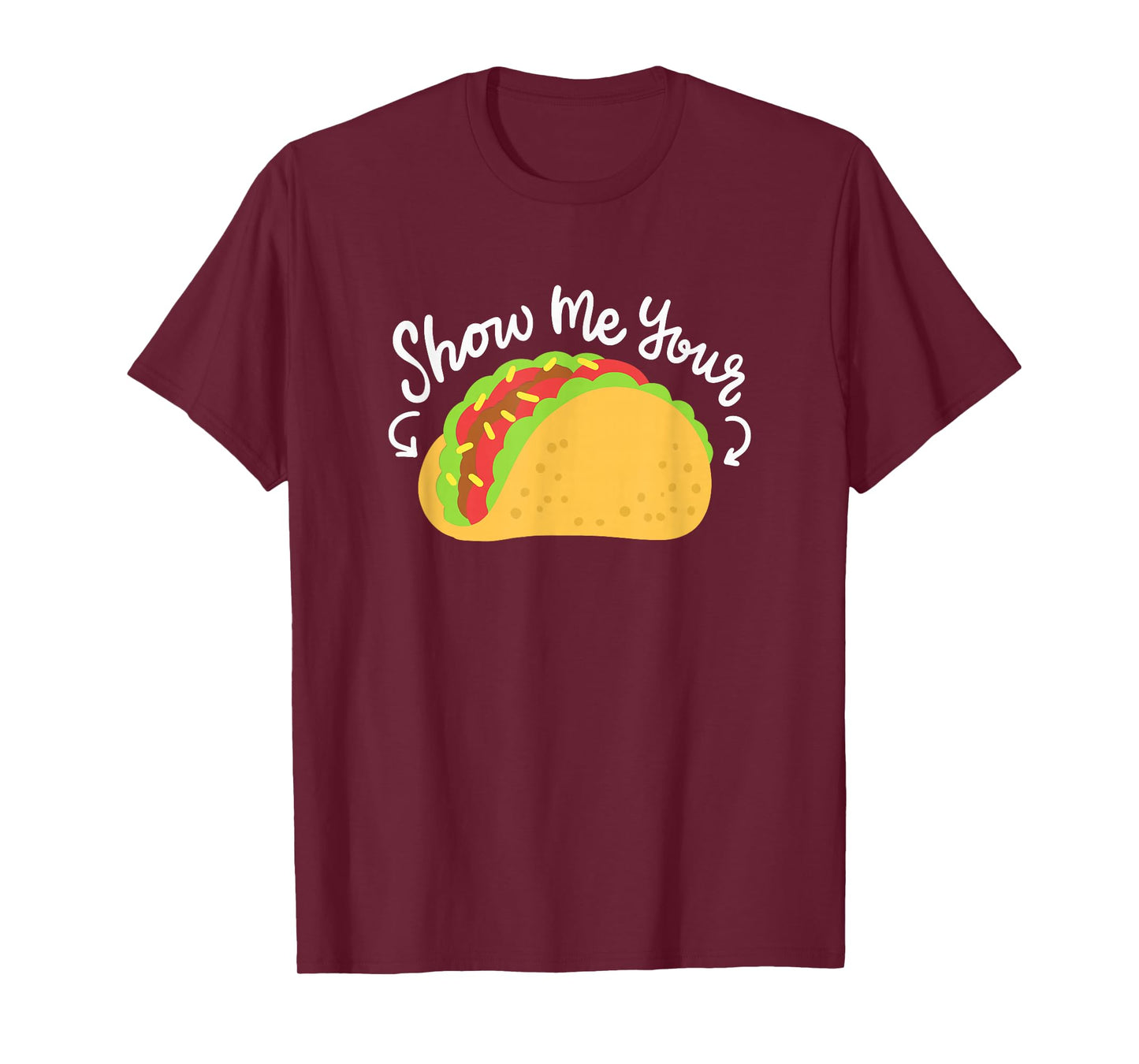 Mexican Food Taco Tuesday Funny Taco Quote Show Me Your Taco T-Shirt