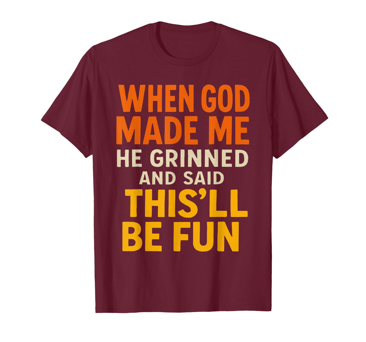 When God, Made Me He Grinned and Said This’ll Funny Quote T-Shirt