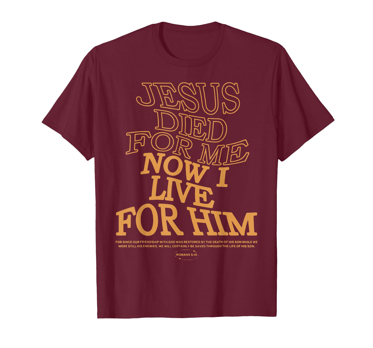 Jesus Died For Me I Now I Live For Him,Christian Romans 5:10 T-Shirt