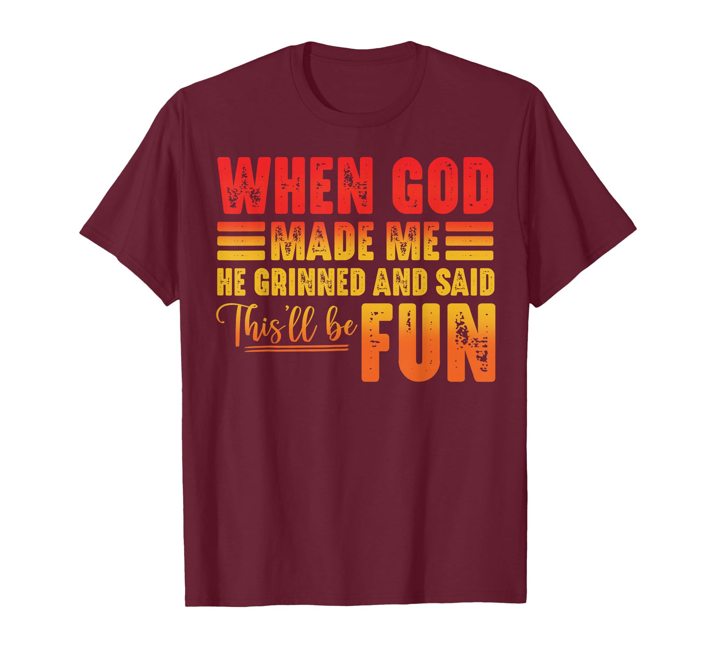 When God Made Me He Grinned and Said This'll Be Fun Humor T-Shirt