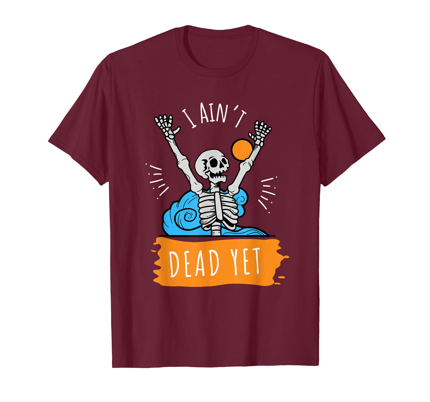 I Ain't Dead Yet Funny Skeleton T-Shirt