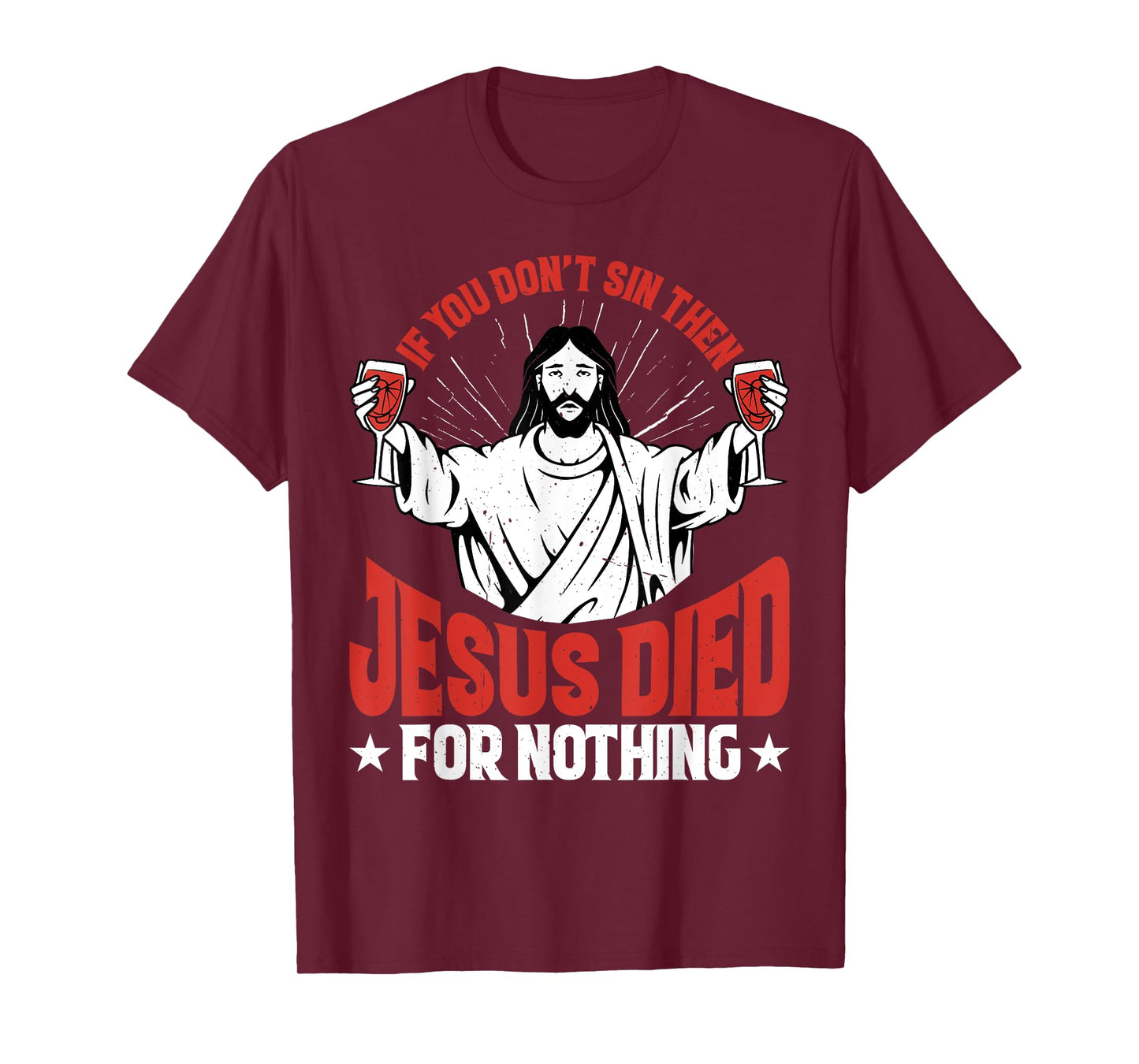If You Don't Sin Then Jesus Died For Nothing - T-Shirt