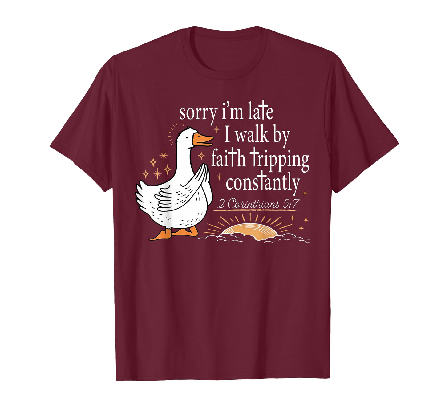 Sorry I'm Late I Walk by Faith Tripping Constantly Goose T-Shirt