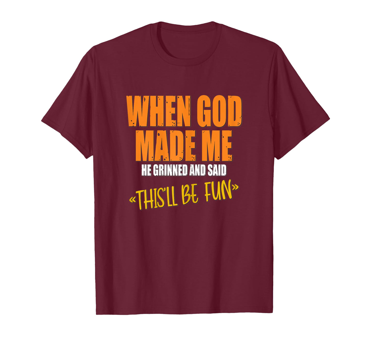When God Made Me He Grinned and Said Funny Sarcastic Saying T-Shirt
