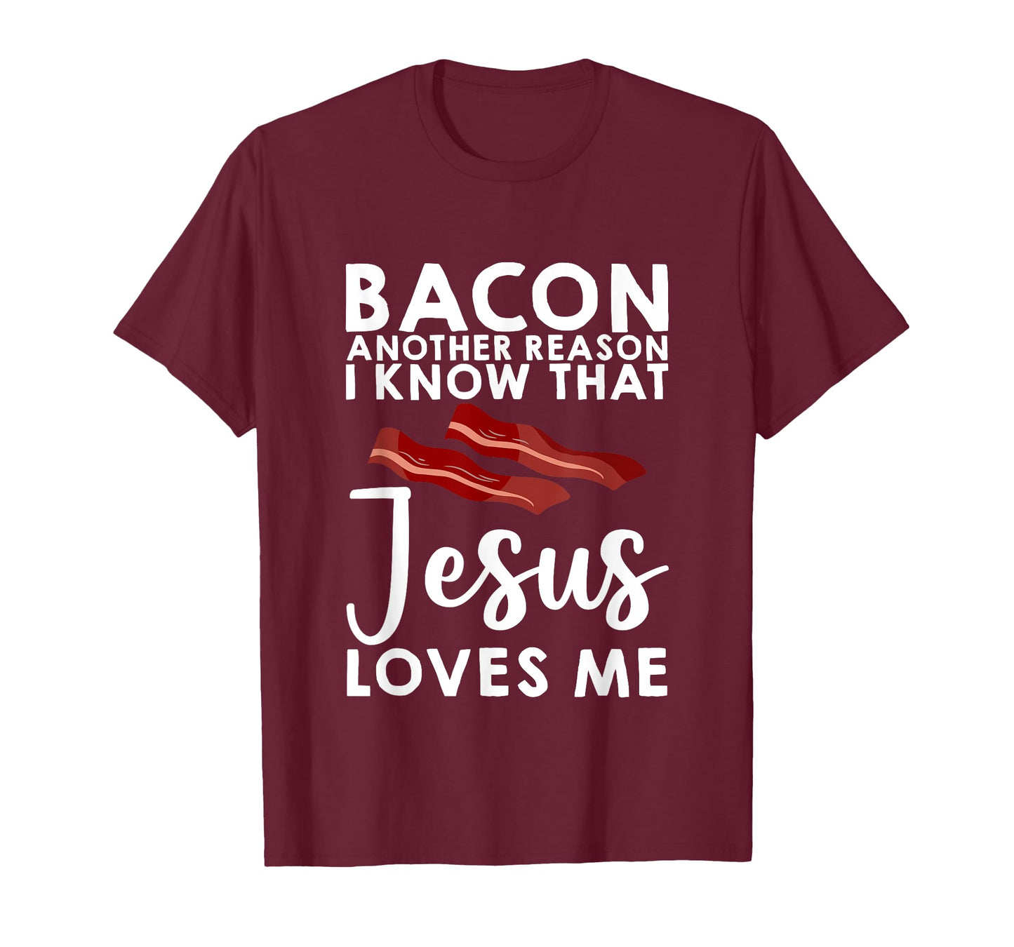 Bacon Another Reason I Know That Jesus Loves Me -- T-Shirt