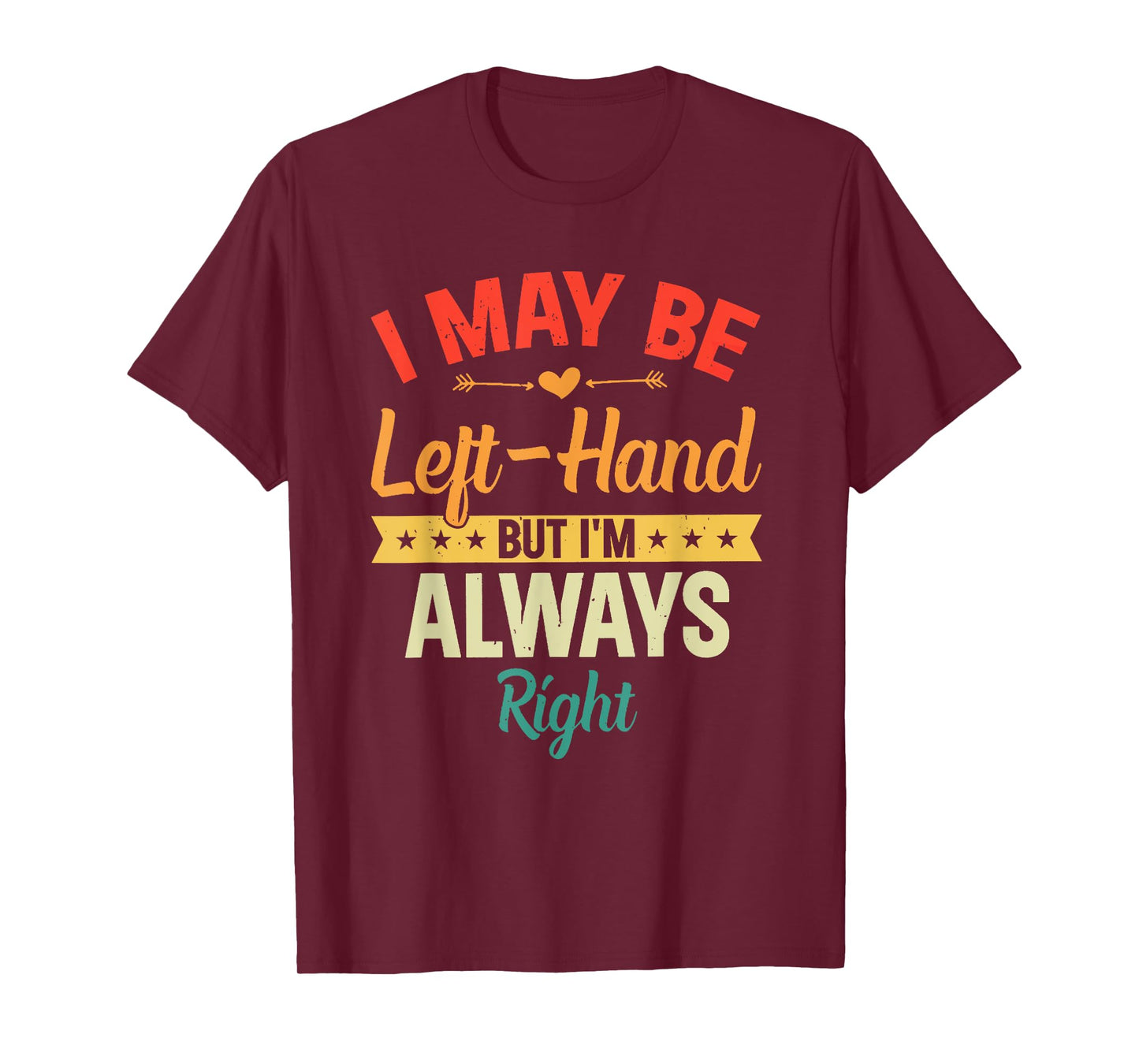 I May Be Left-Hand But I'm Always Right Left Handed Retro T-Shirt