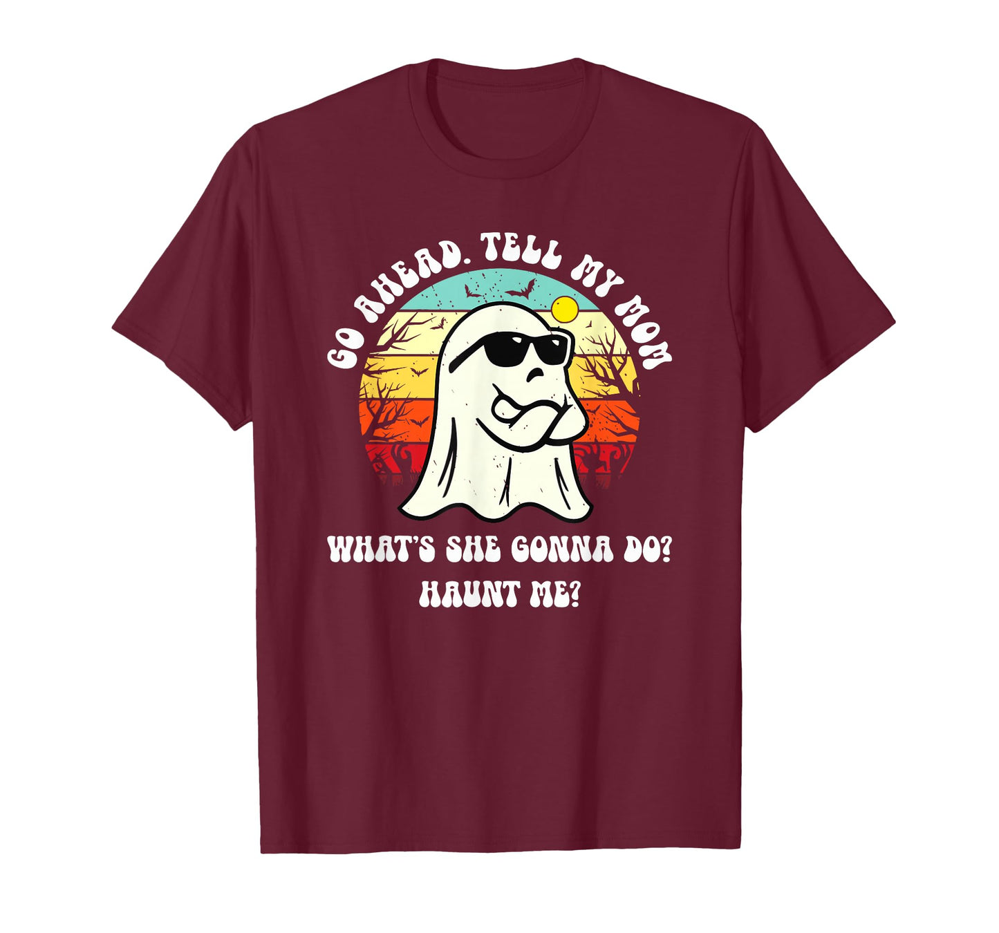 Go Ahead Tell My Mom What's She Gonna Do? Haunt Me? T-Shirt