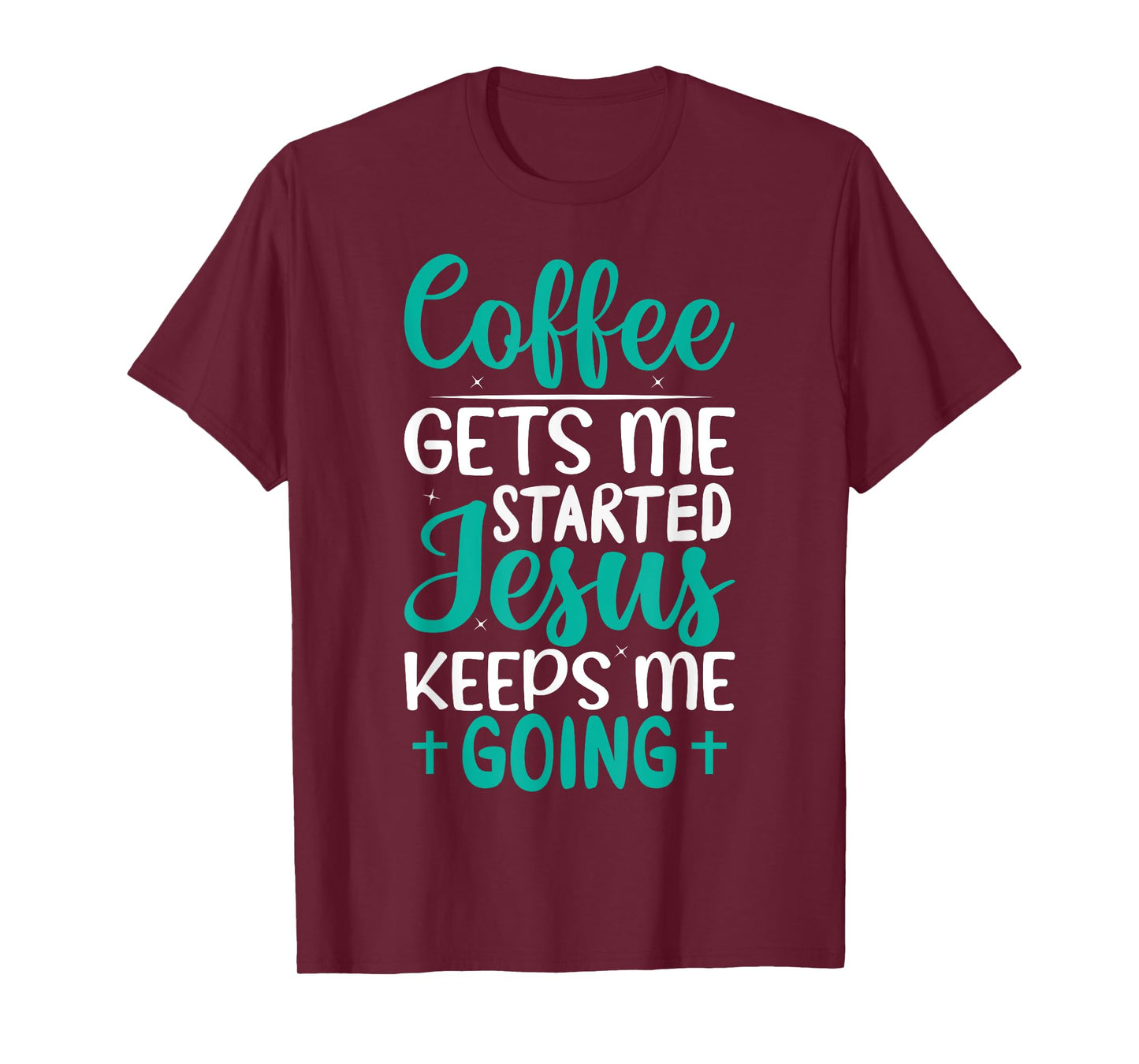 Coffee Gets Me Started Jesus Keeps Me Going Christian T-Shirt