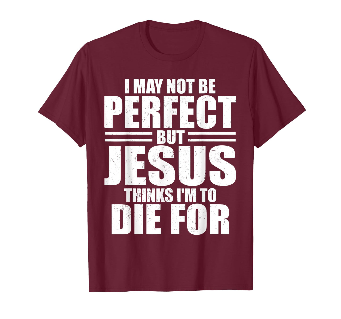 I May Not Be Perfect But Jesus Thinks I'm To Die For Jesus T-Shirt