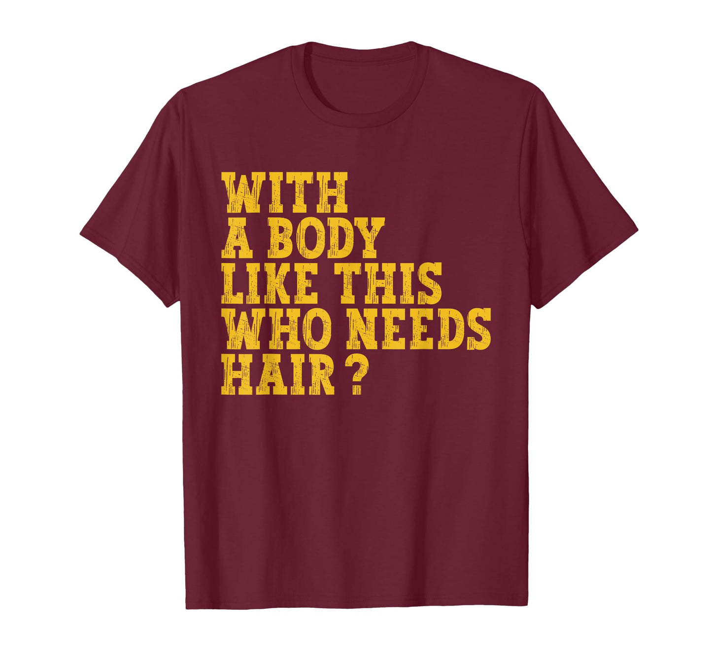 With A Body Like This Who Needs Hair? T-Shirt