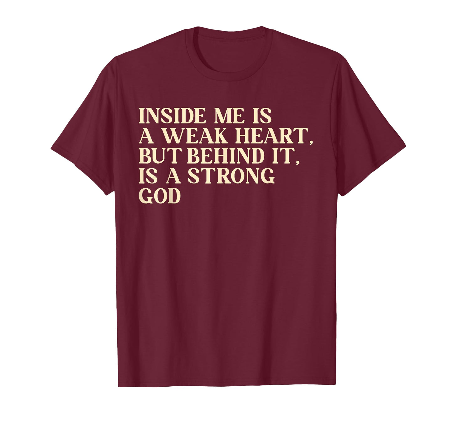 Inside Me is A Weak Heart, But Behind It, is A Strong God T-Shirt