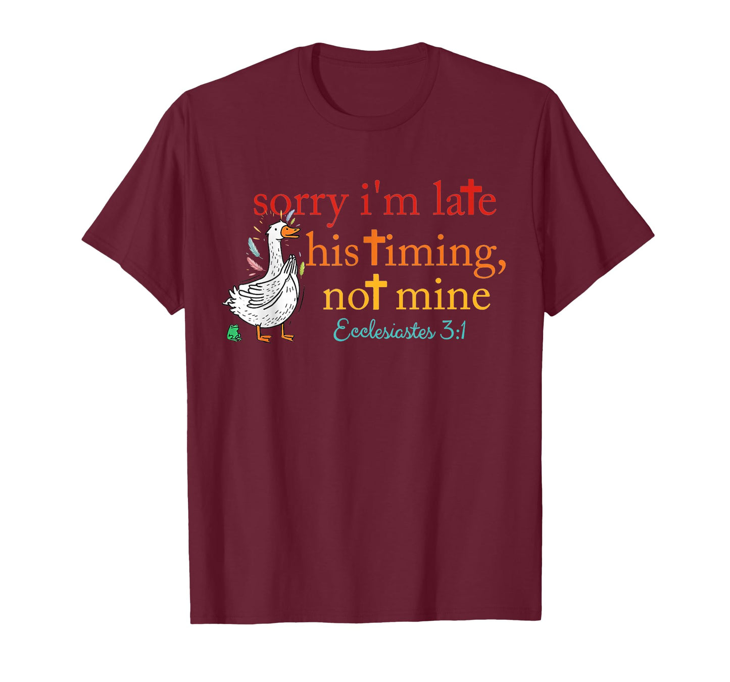 Sorry I'm Late his Timing not Mine, Funny Christian Goose T-Shirt