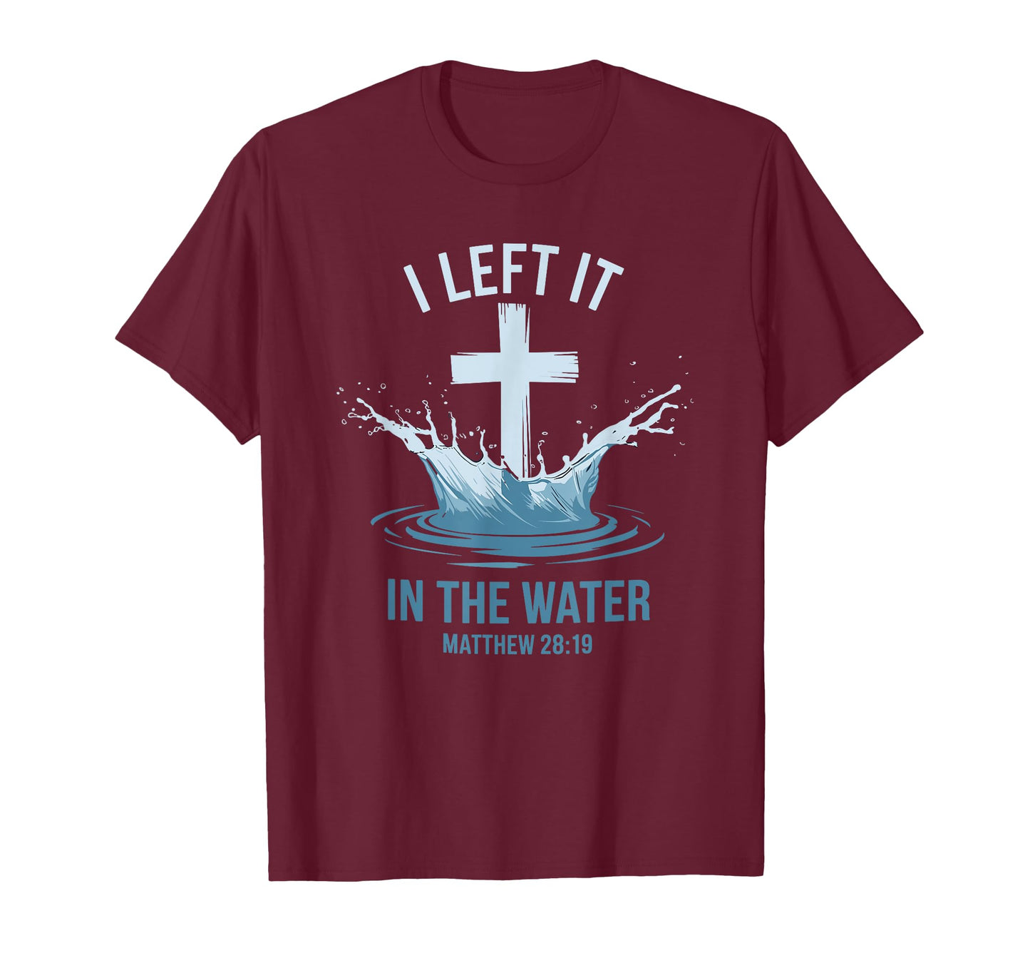 Christian Baptism I Left It In Water Matthew 28:19 Cross T-Shirt