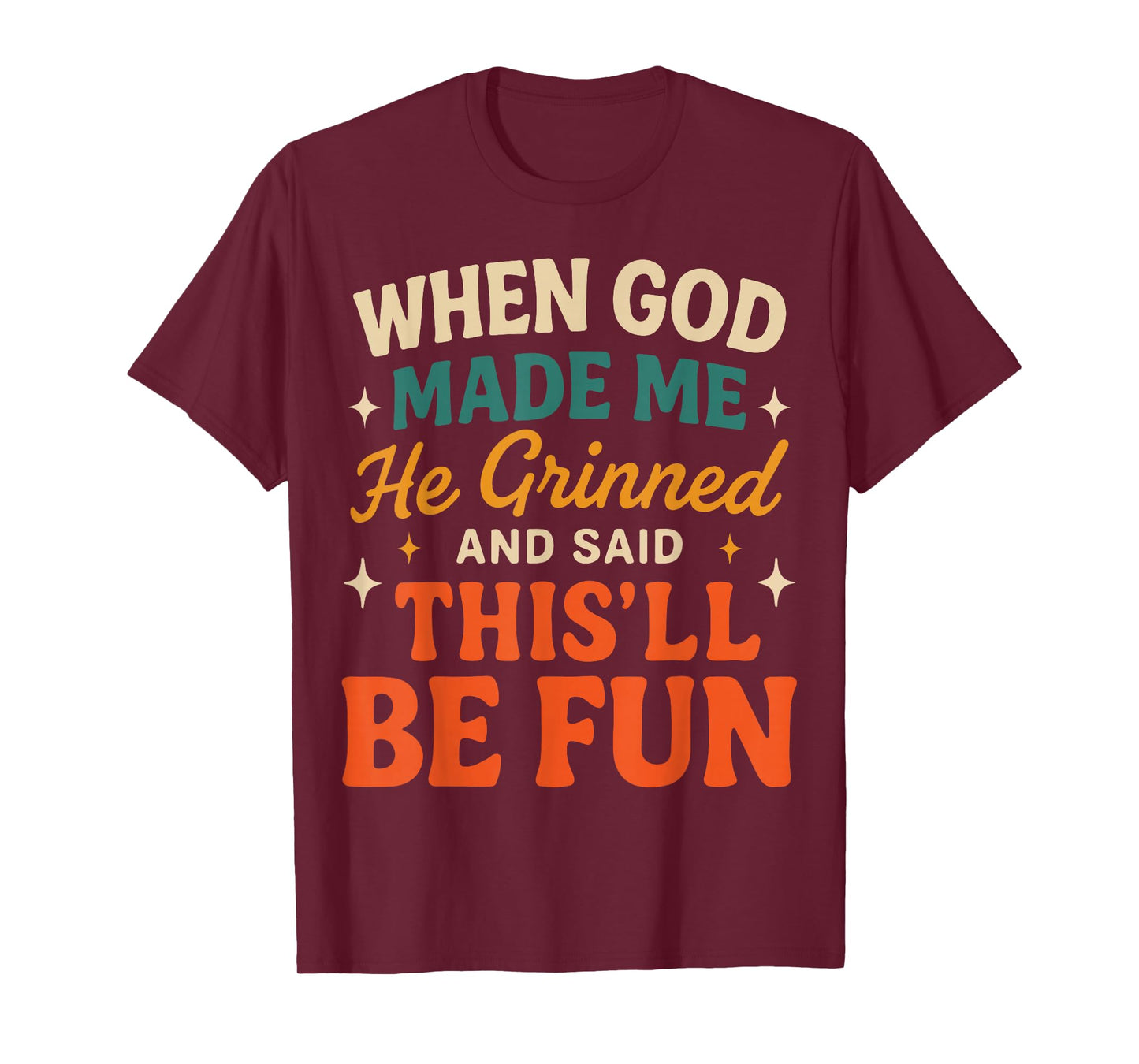 When God Made Me He Grinned and Said Funny Sarcastic Saying T-Shirt