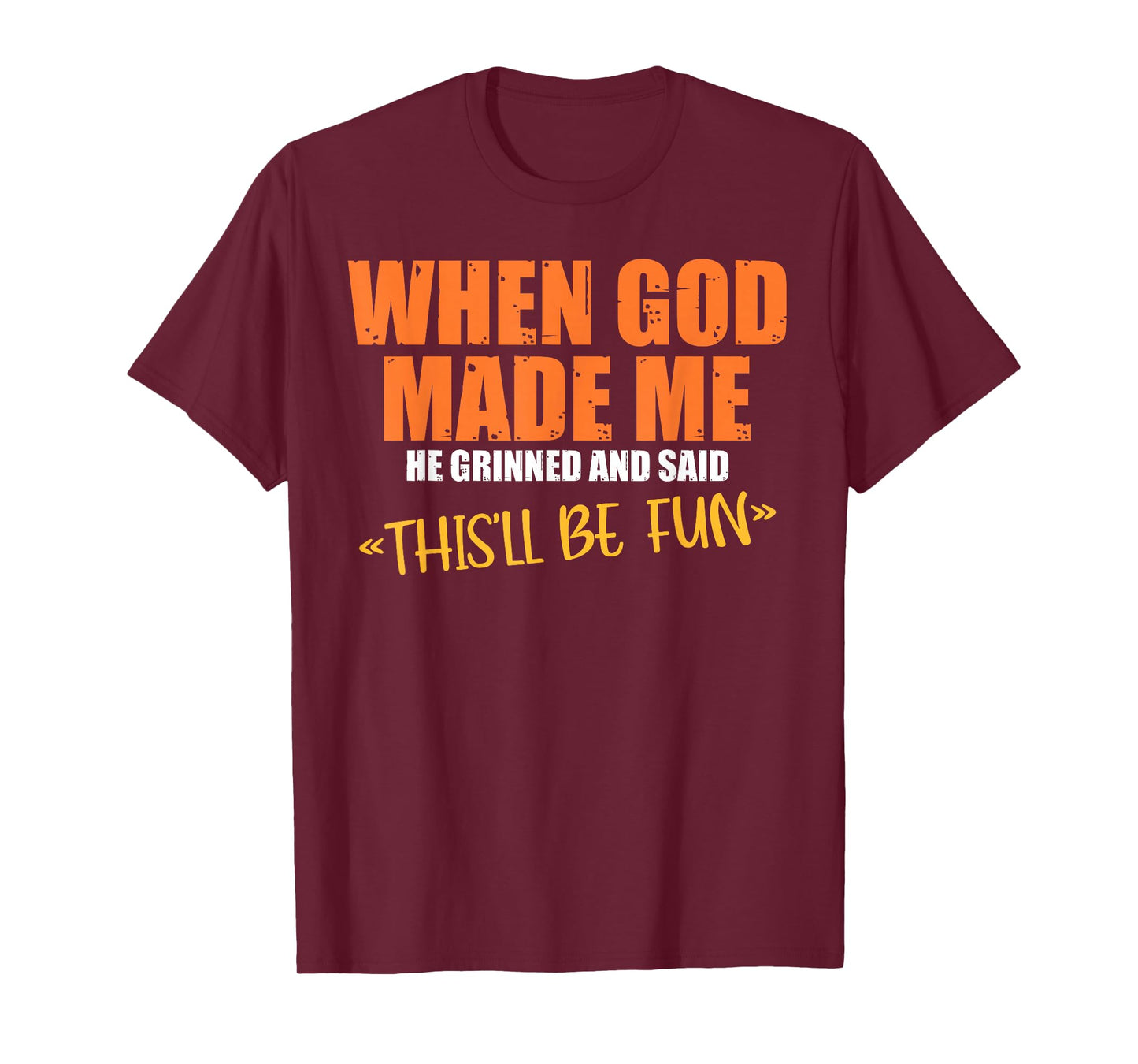 When God Made Me He Grinned and Said Funny Sarcastic Saying T-Shirt