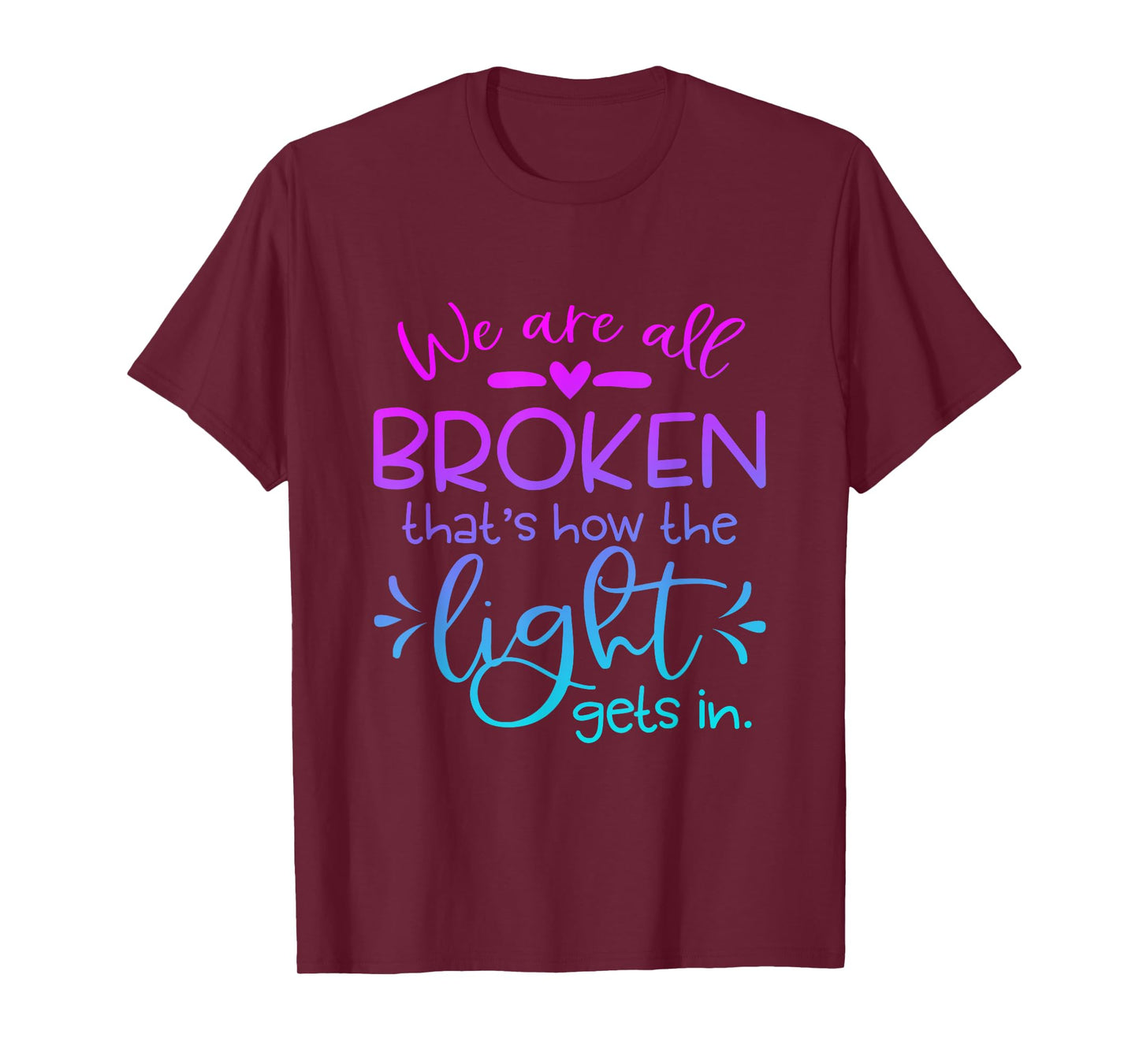 We Are All Broken that how the light get in Funny Christian T-Shirt