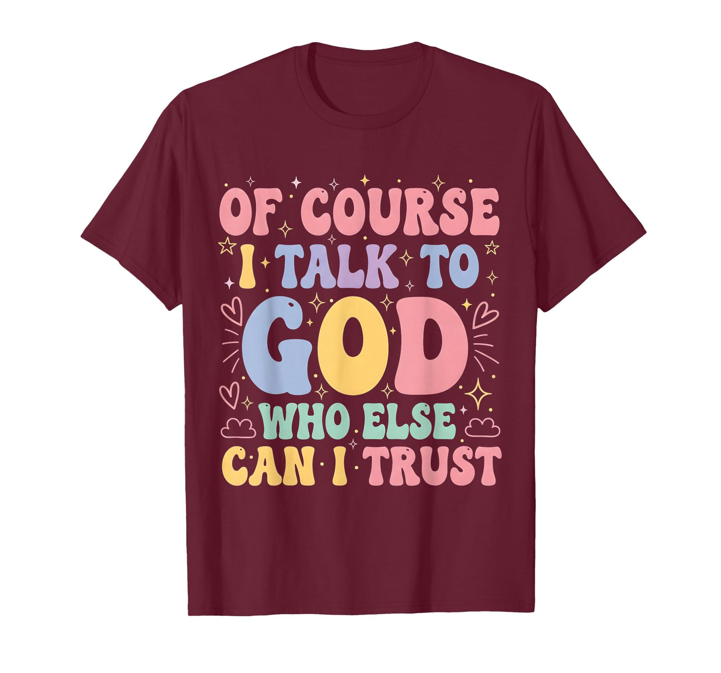 of Course I Talk to God Who Else can I Trust T-Shirt