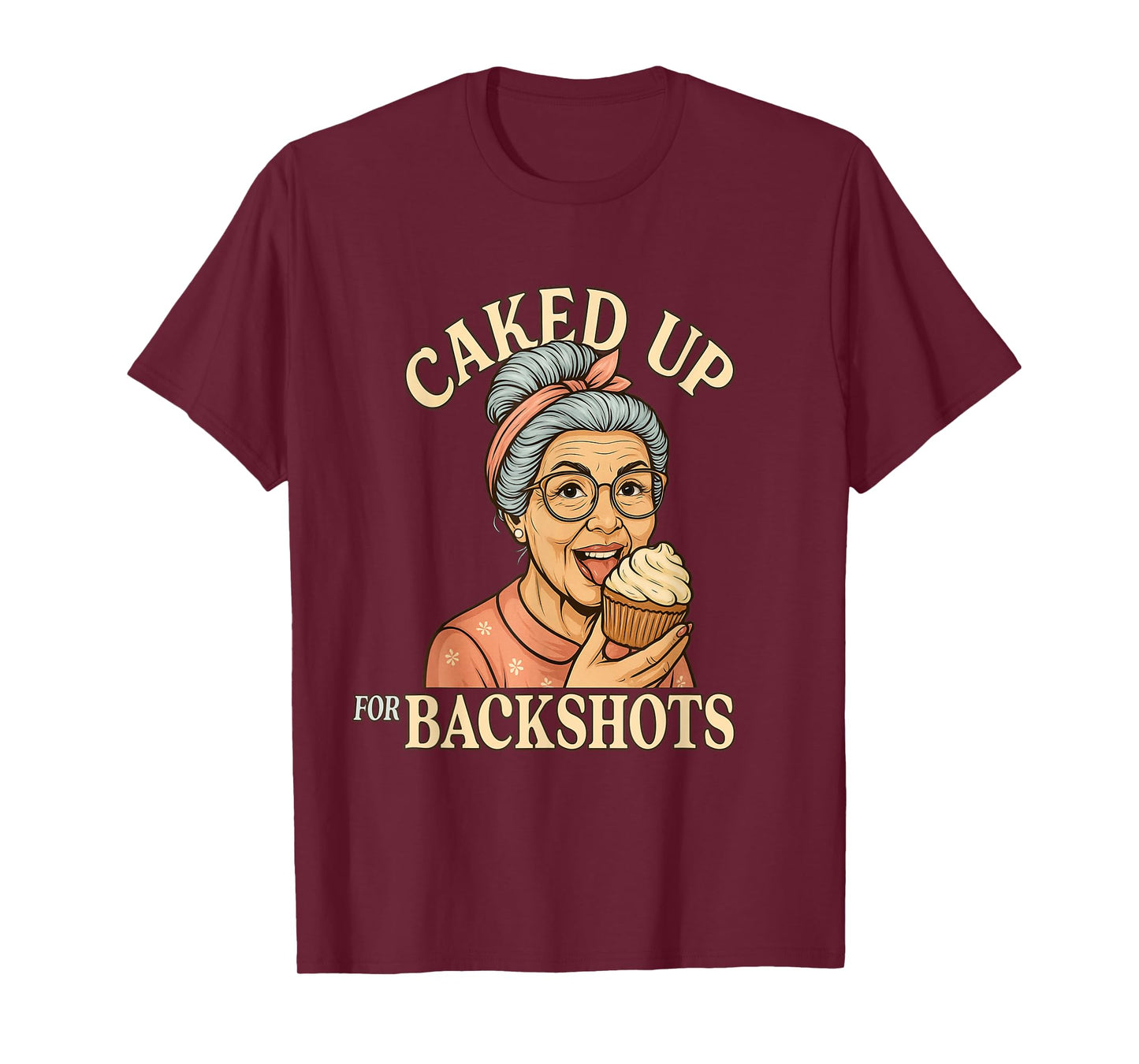 Caked Up for Backshots - Funny Unhinged & Inappropriate Meme T-Shirt