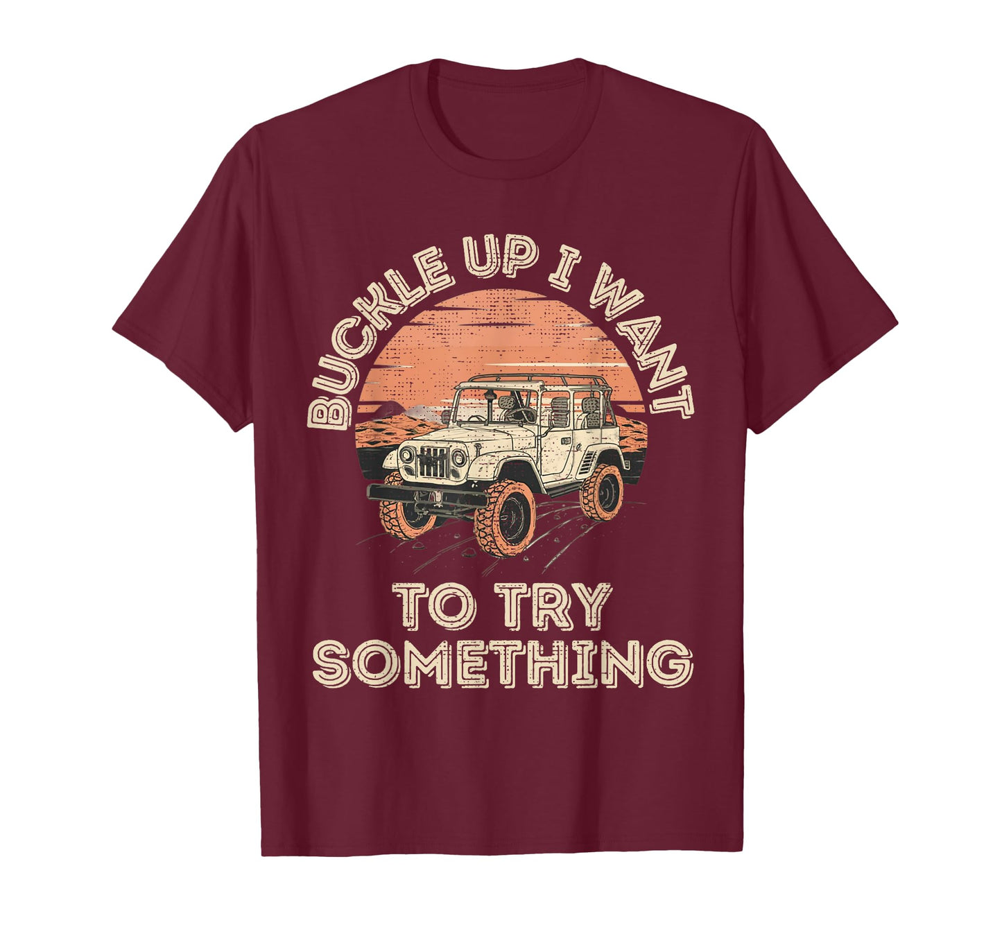 Buckle Up I want to try something Offroad T-Shirt