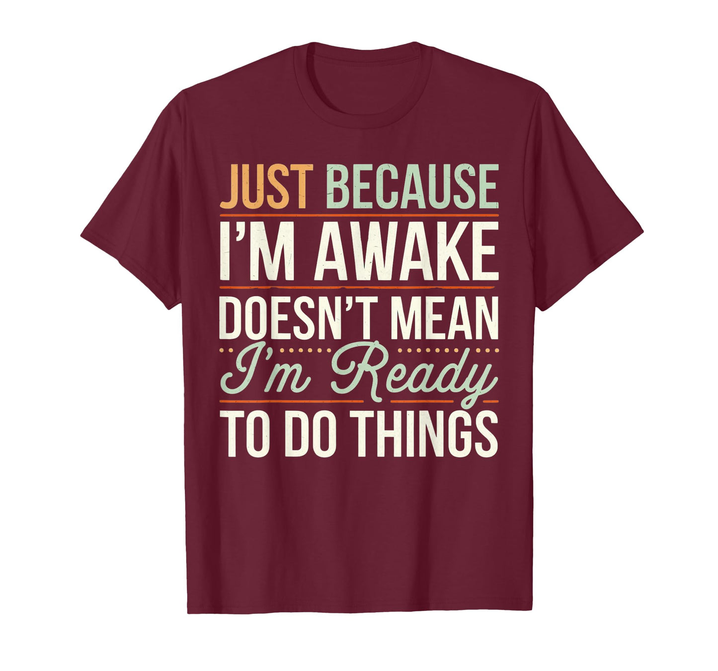 Just because I'm awake Funny Men Women Sarcastic Funny T-Shirt