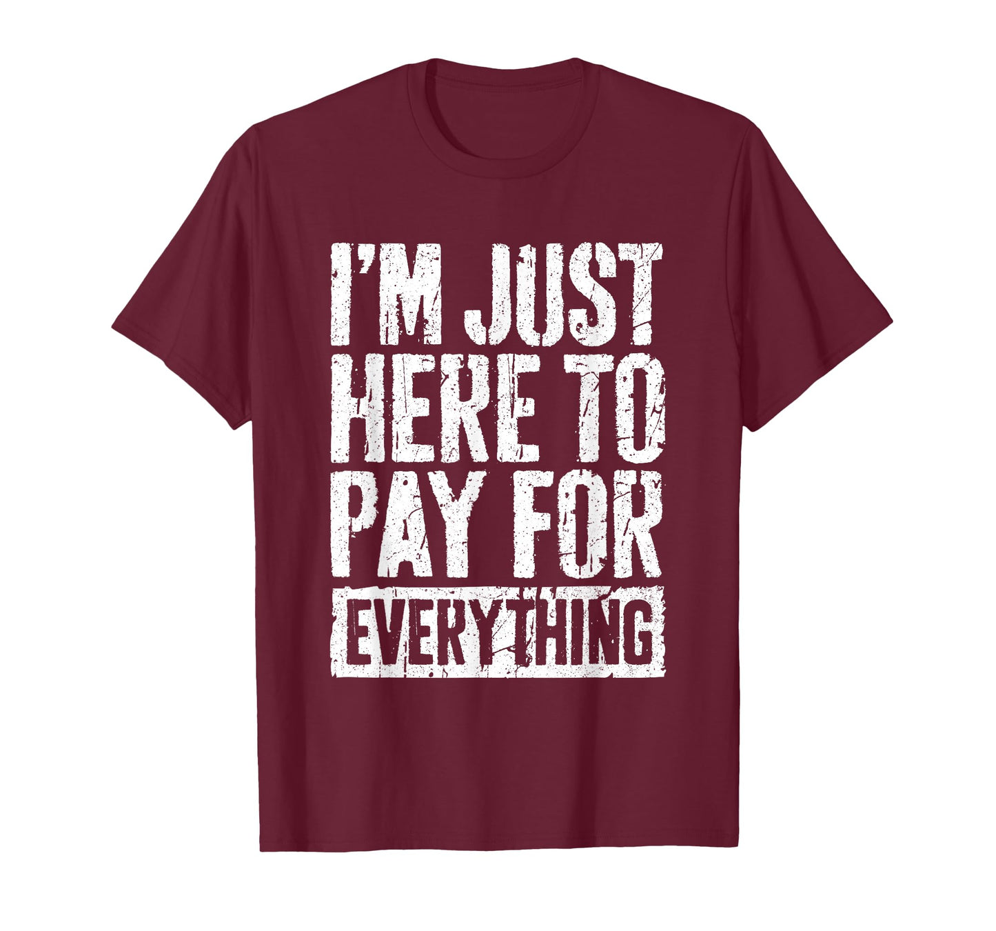 I'm Just Here To Pay For Everything Shirt Funny Mom Dad T-Shirt