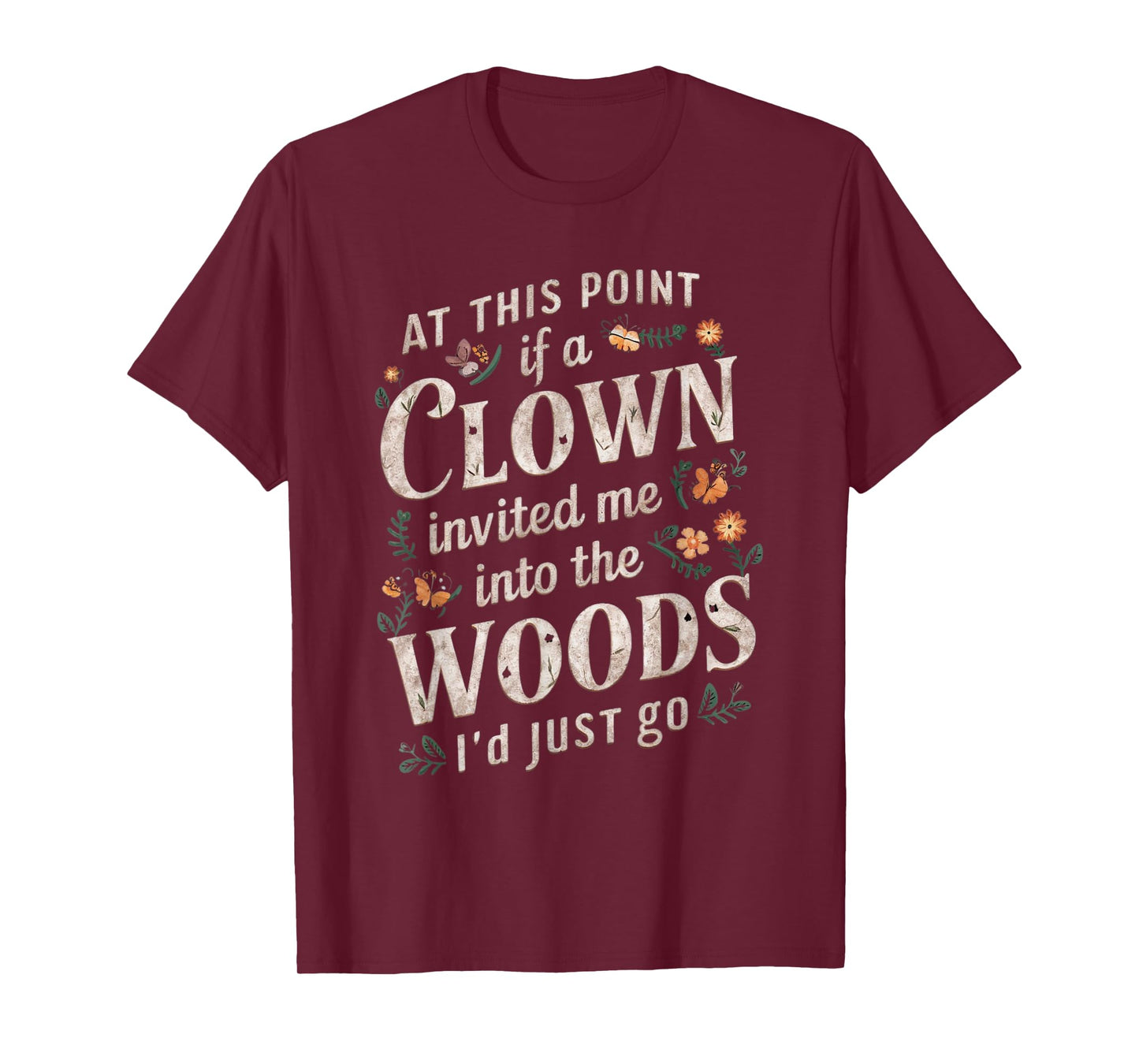 At this point if clown invited me into the woods I'd just go T-Shirt