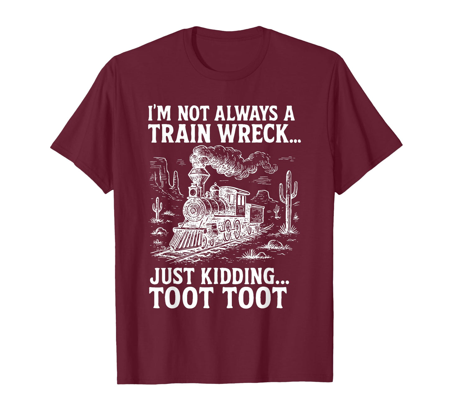 I'm Not Always A Train Wreck Just Kidding Toot Toot T-Shirt