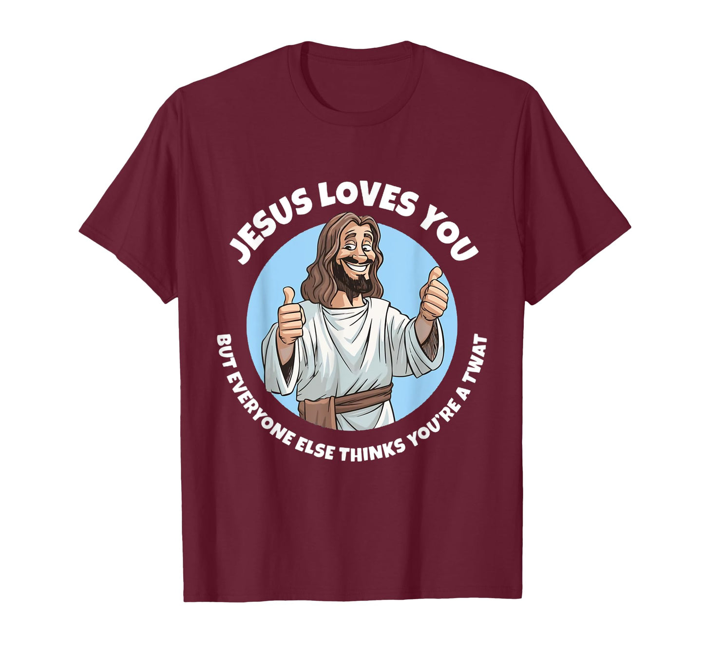 Jesus Loves You But Everyone Else Thinks You're A Twat Funny T-Shirt