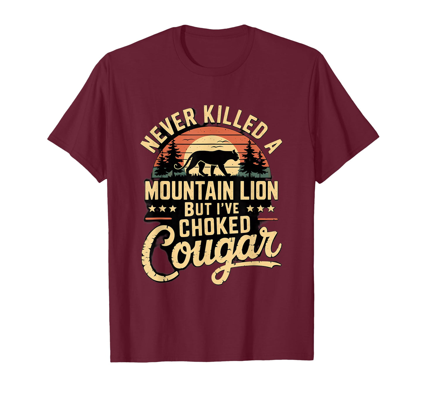 Never Killed A Mountain Lion But I've Choked A Cougar Quote T-Shirt