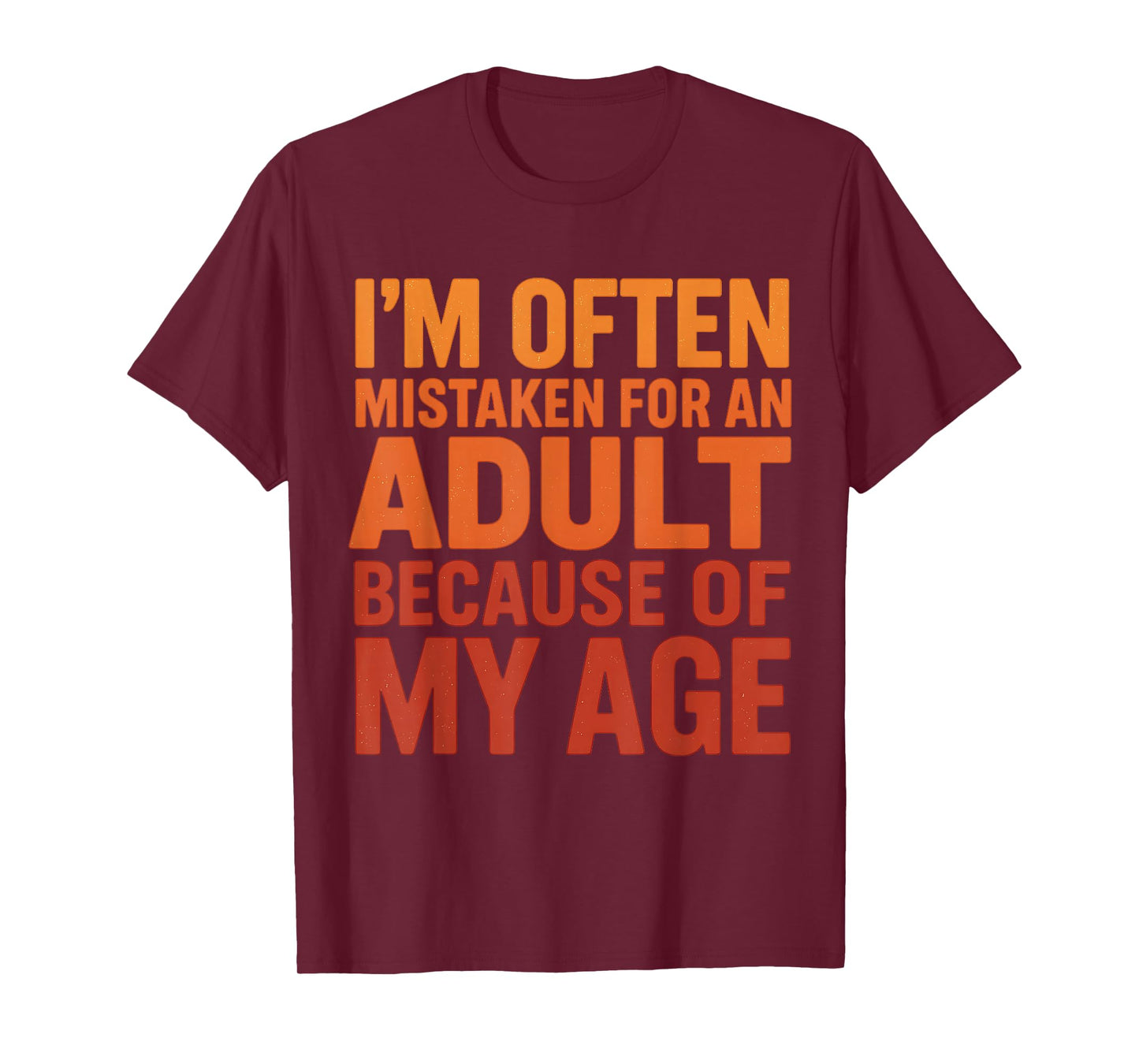 I'm Often Mistaken For An Adult Because Of My Age Sarcastic T-Shirt