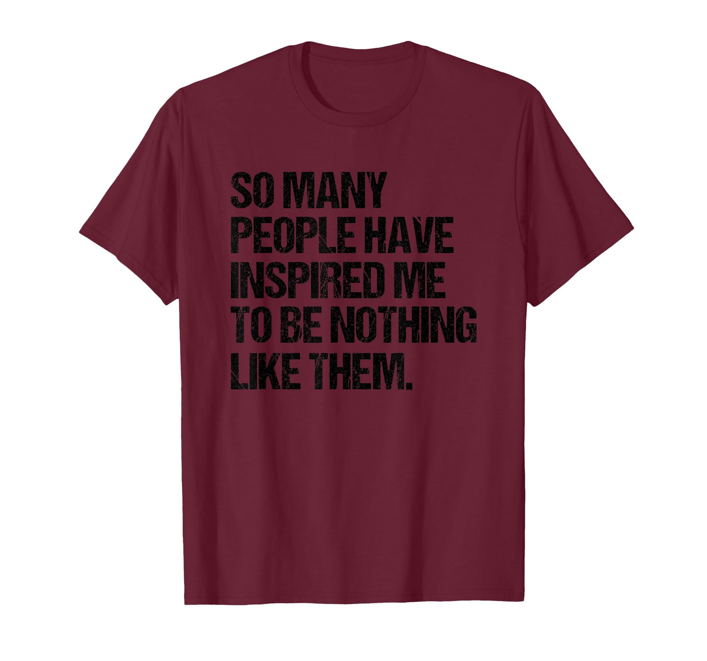 SO Many People Have Inspired ME to BE Nothing Like Them T-Shirt