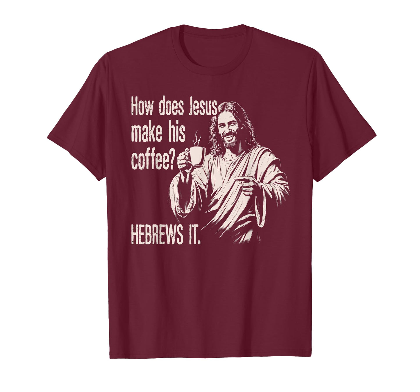 How Does Jesus Make His Coffee Hebrews It Funny Christian T-Shirt