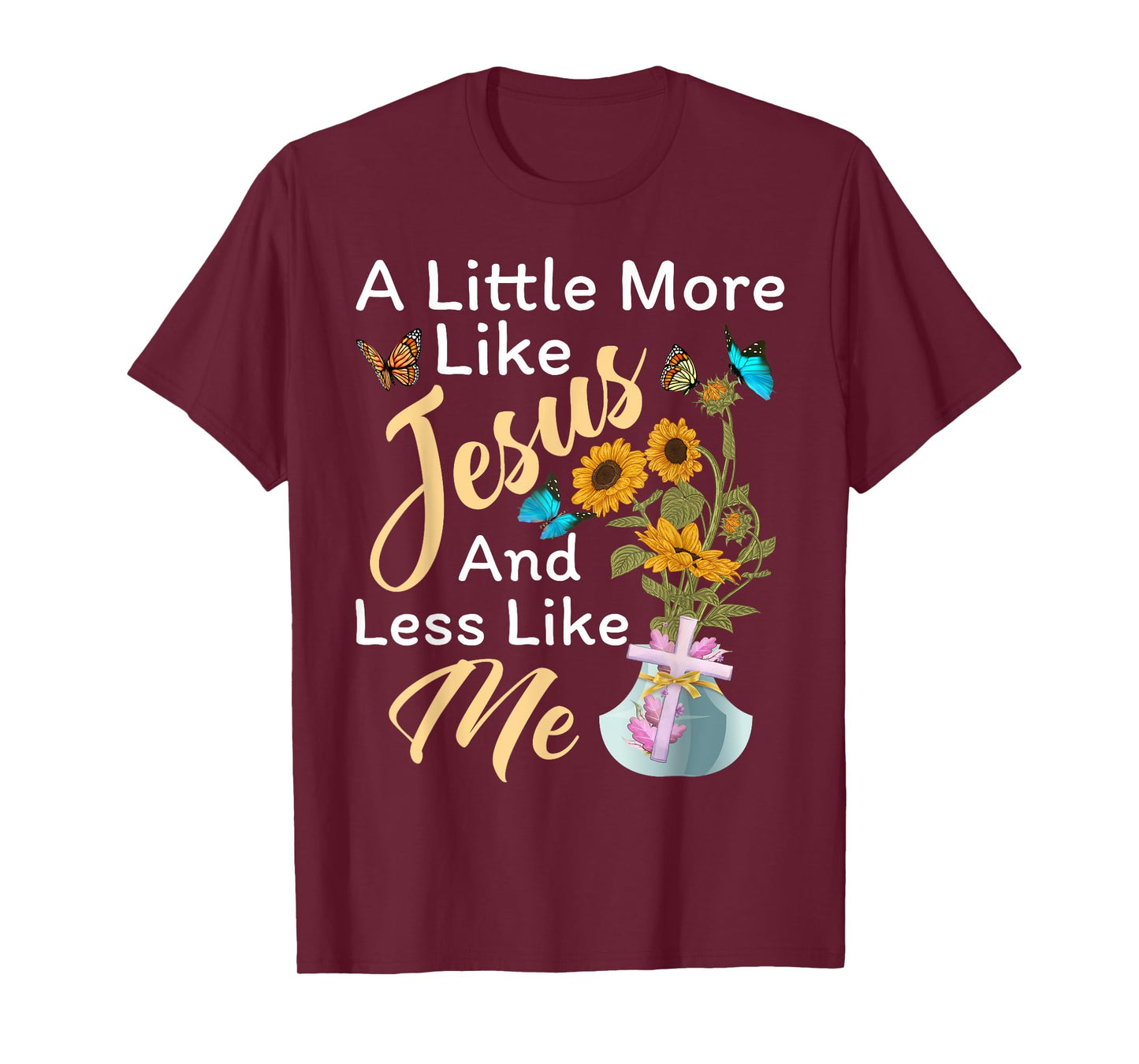A Little More Like Jesus a Little Less Like Me For Women T-Shirt