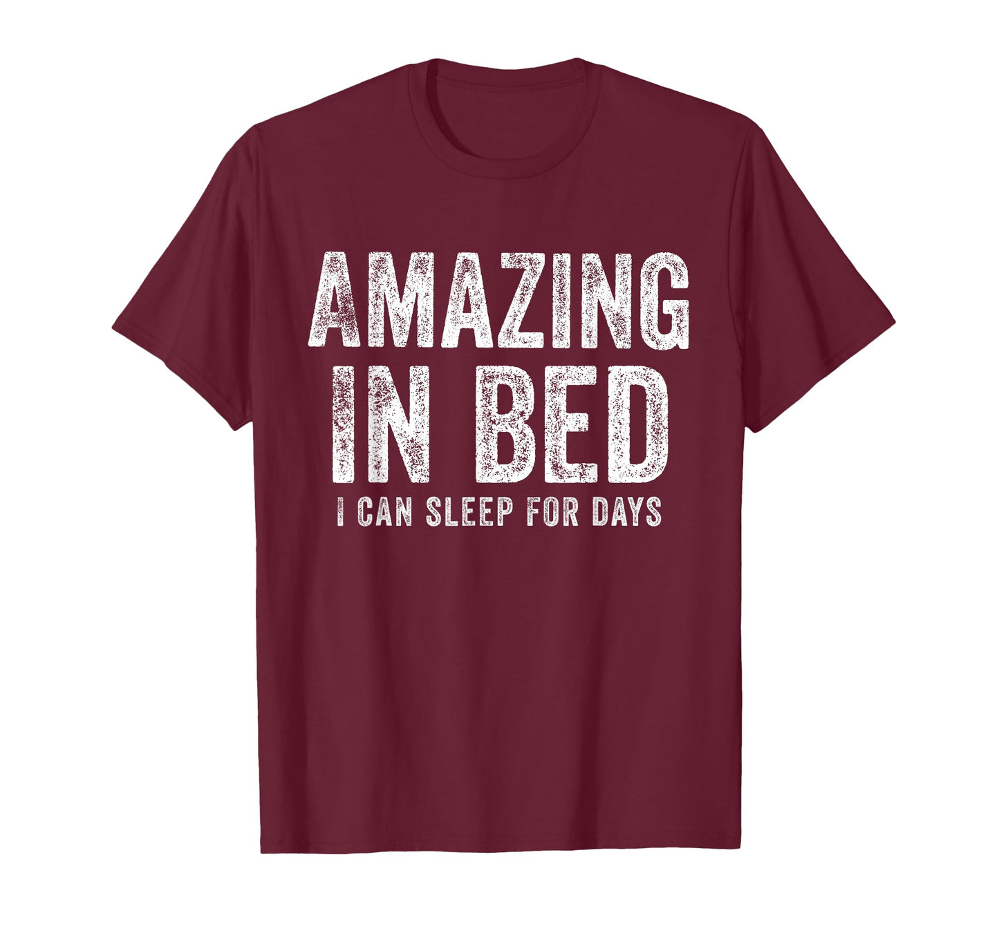 Funny Adult Humor Shirt Amazing in Bed I can sleep for Days T-Shirt