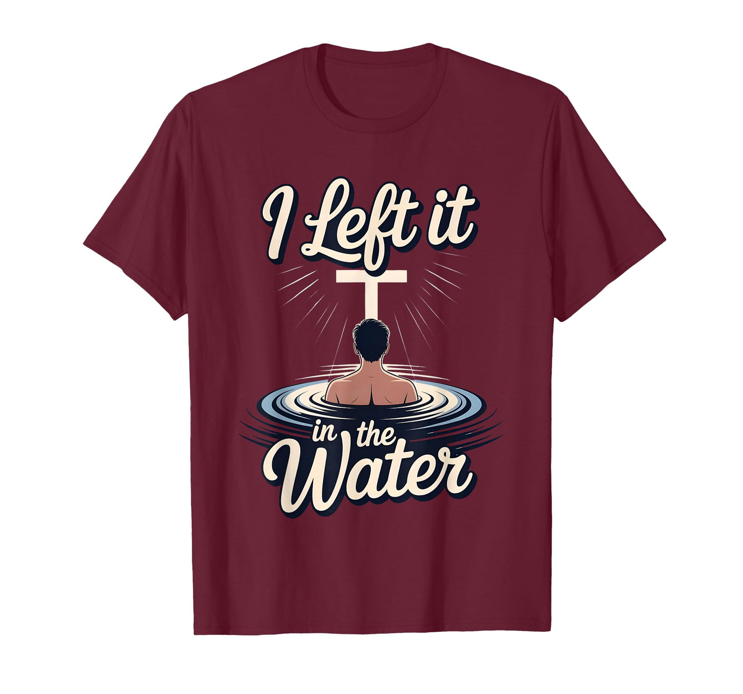 I Left It in The Water Christian Faith Baptism Jesus Quote T-Shirt