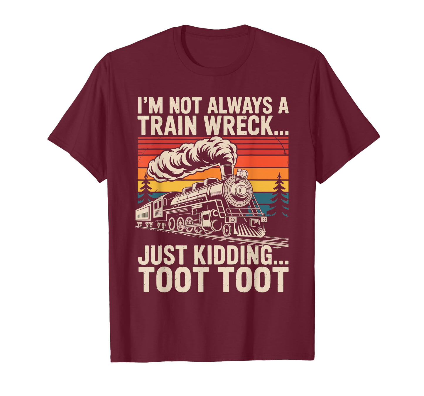 I'm Not Always A Train Wreck Just Kidding Toot Toot T-Shirt