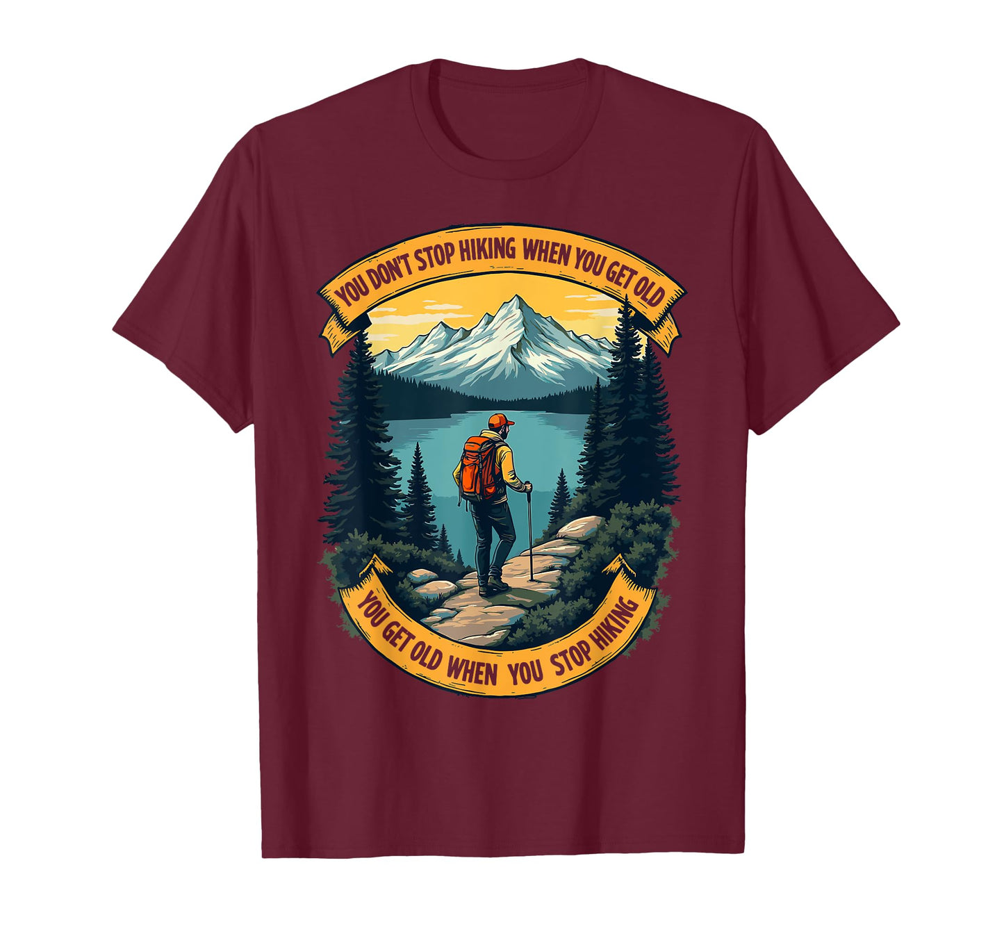 You Don't Stop Hiking When You Get Old, You Get Old When You T-Shirt