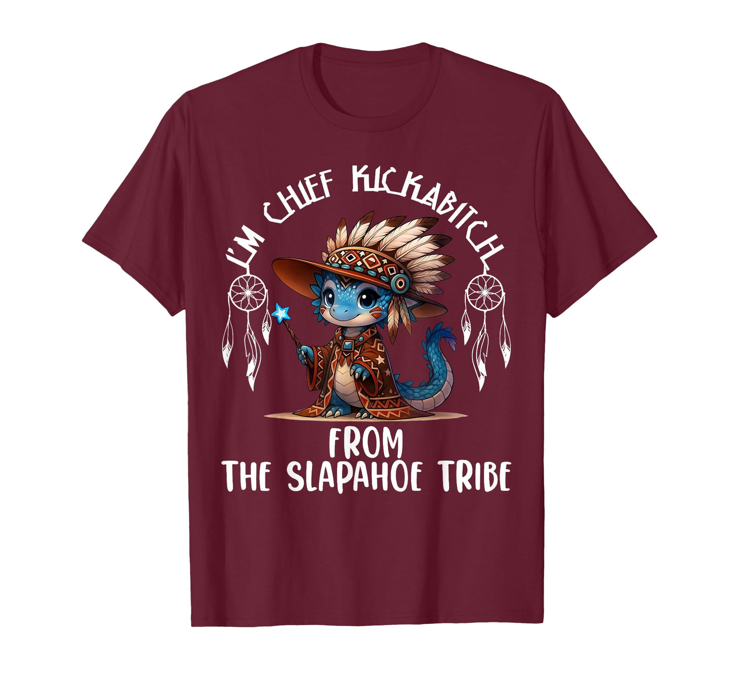 I'm Chief Kickabitchs from The Slapahoe Tribe Funny Dragon T-Shirt