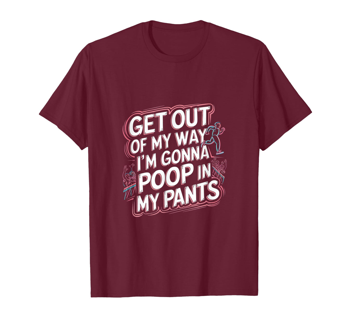 Get Out Of My Way I'm Gonna Poop In My Pants -------- T-Shirt