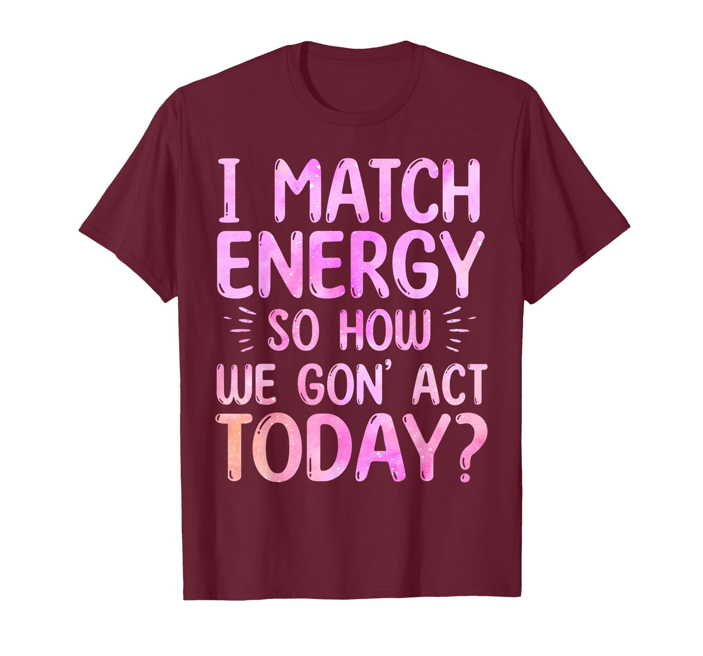 I Match Energy So How We Gon' Act Today Groovy Sarcasm Quote T-Shirt