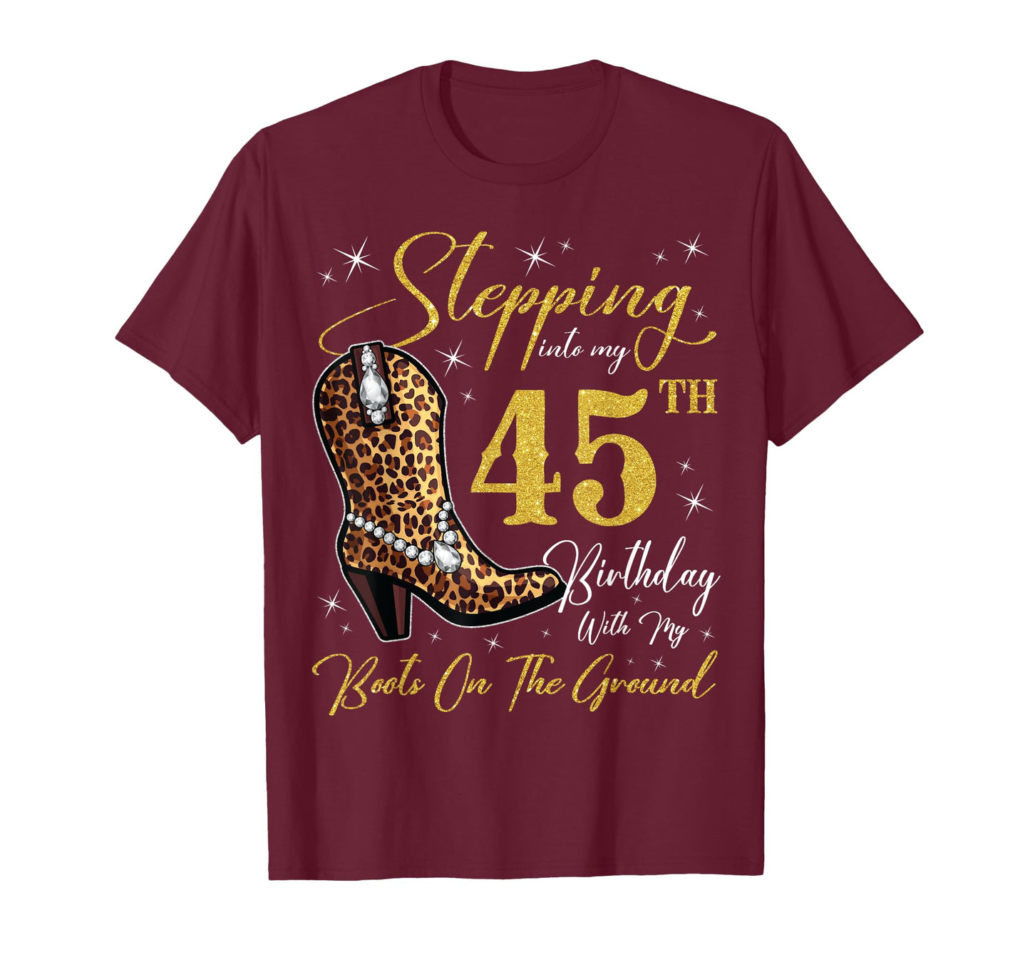 Stepping Into My 45th Birthday With My Boots On The Ground T-Shirt