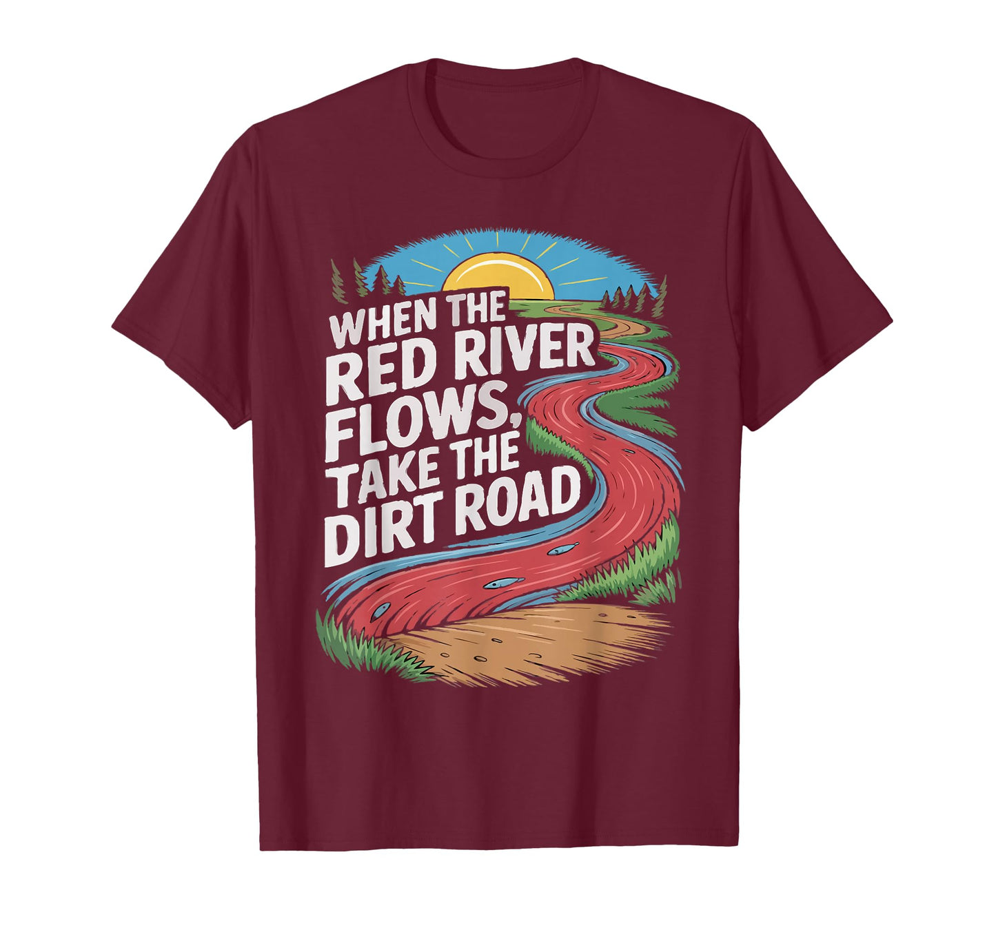 When The red River Flows, take The Dirt Road Funny Men Women T-Shirt