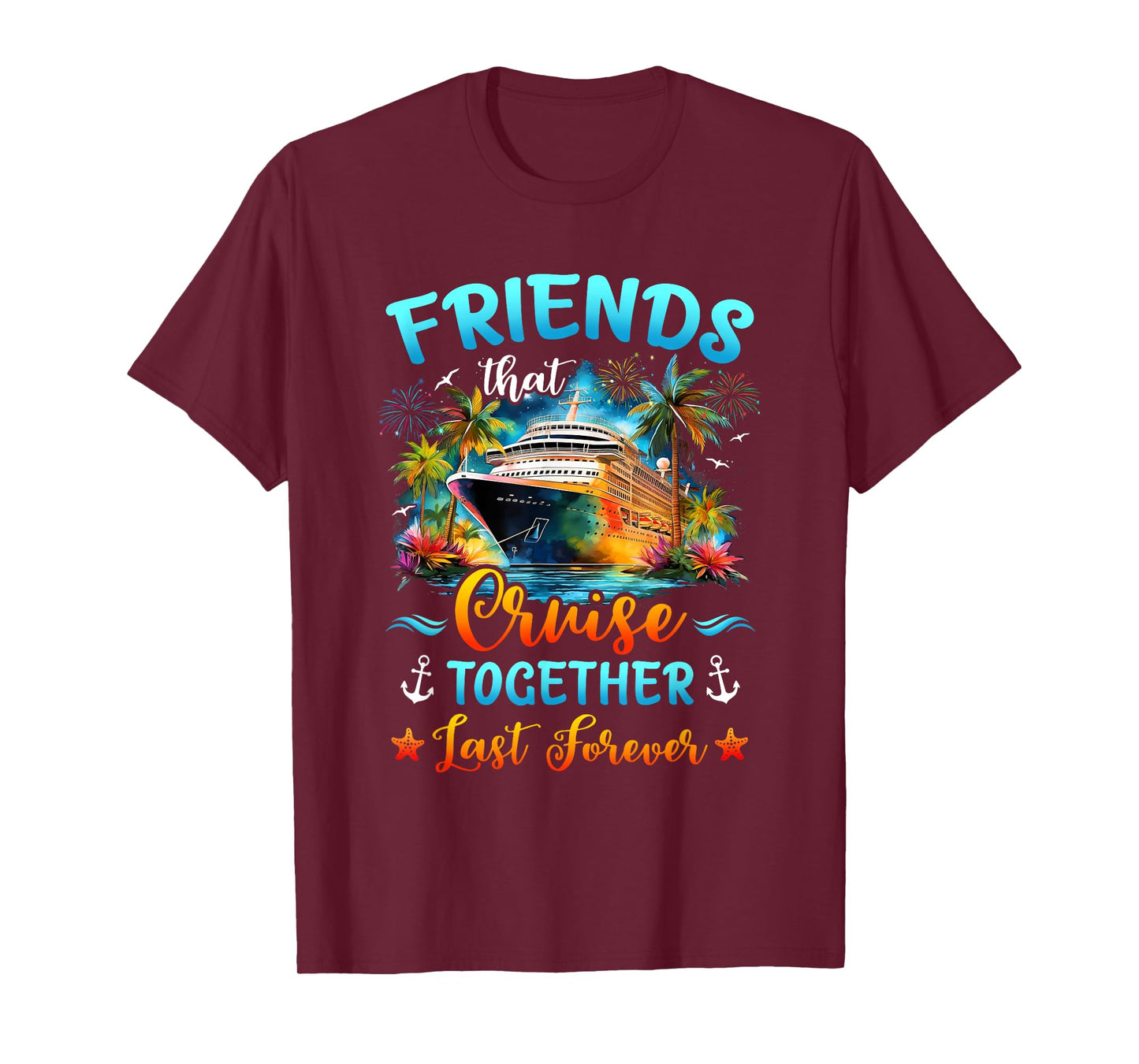 Friends That Cruise Together Last Forever Friends Cruising T-Shirt