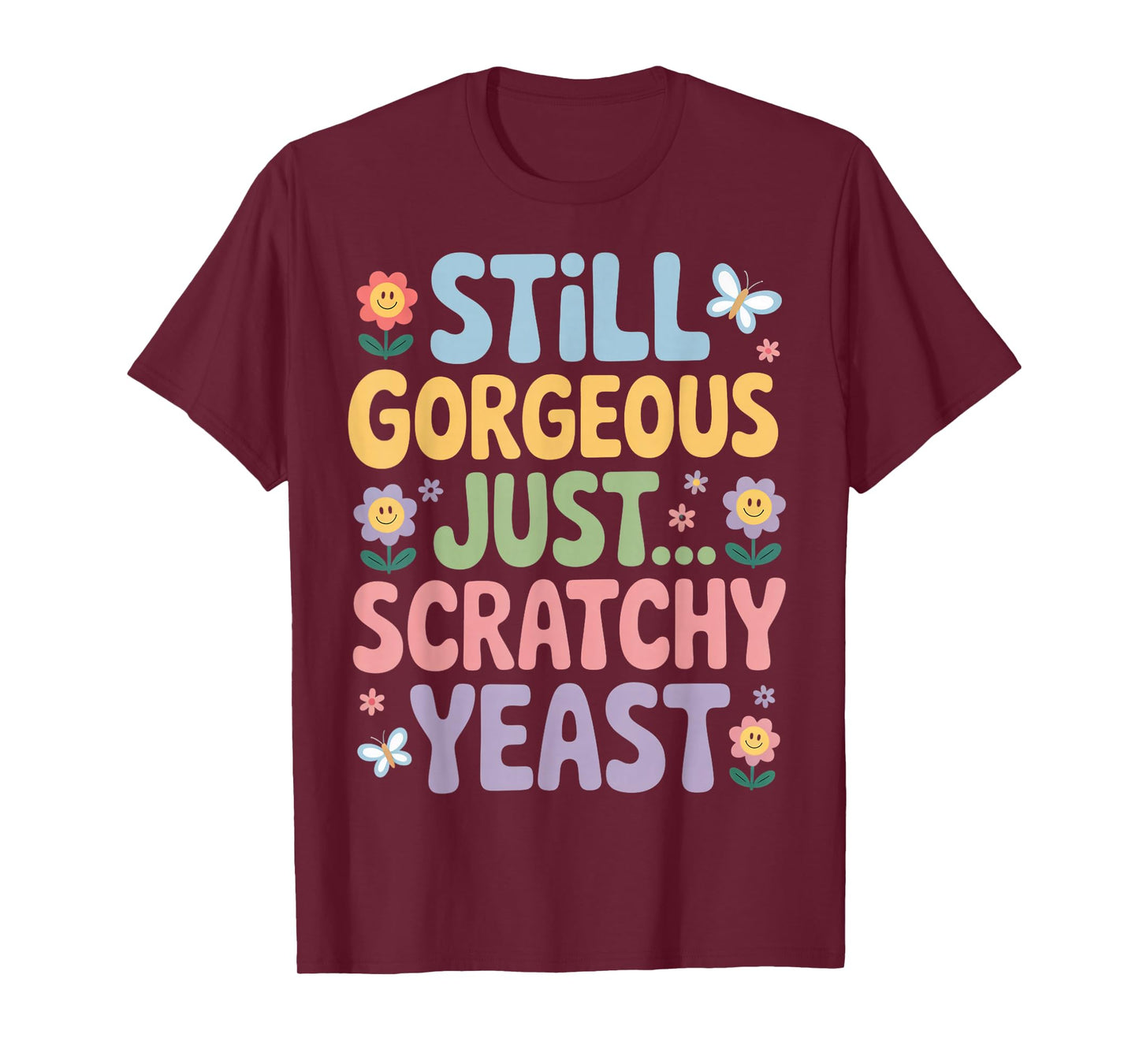 Inappropriate Humor Gorgeous Just Scratchy Yeast Infection T-Shirt