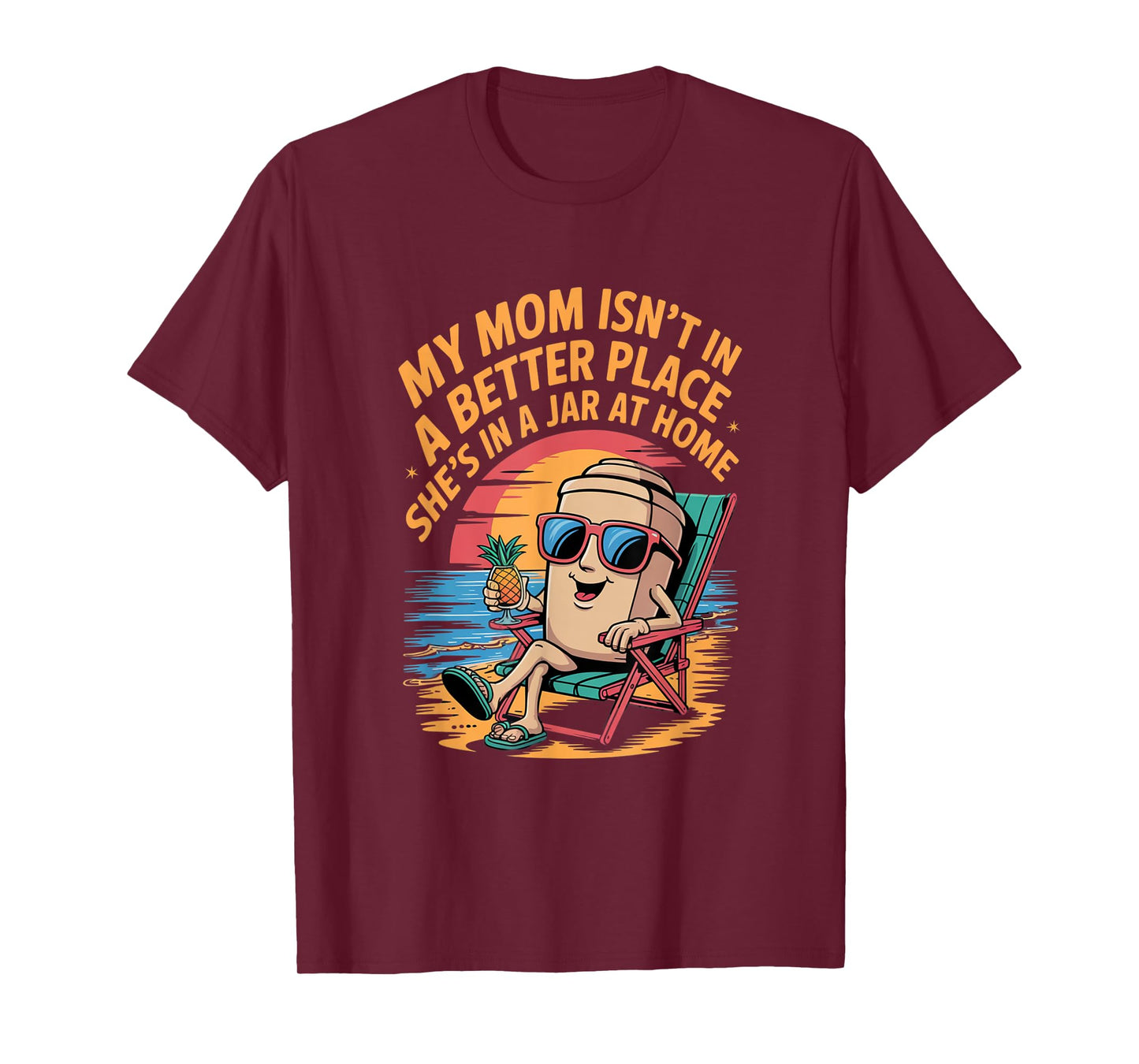 My mom isn't in a better place She's in a jar at home Shirt T-Shirt