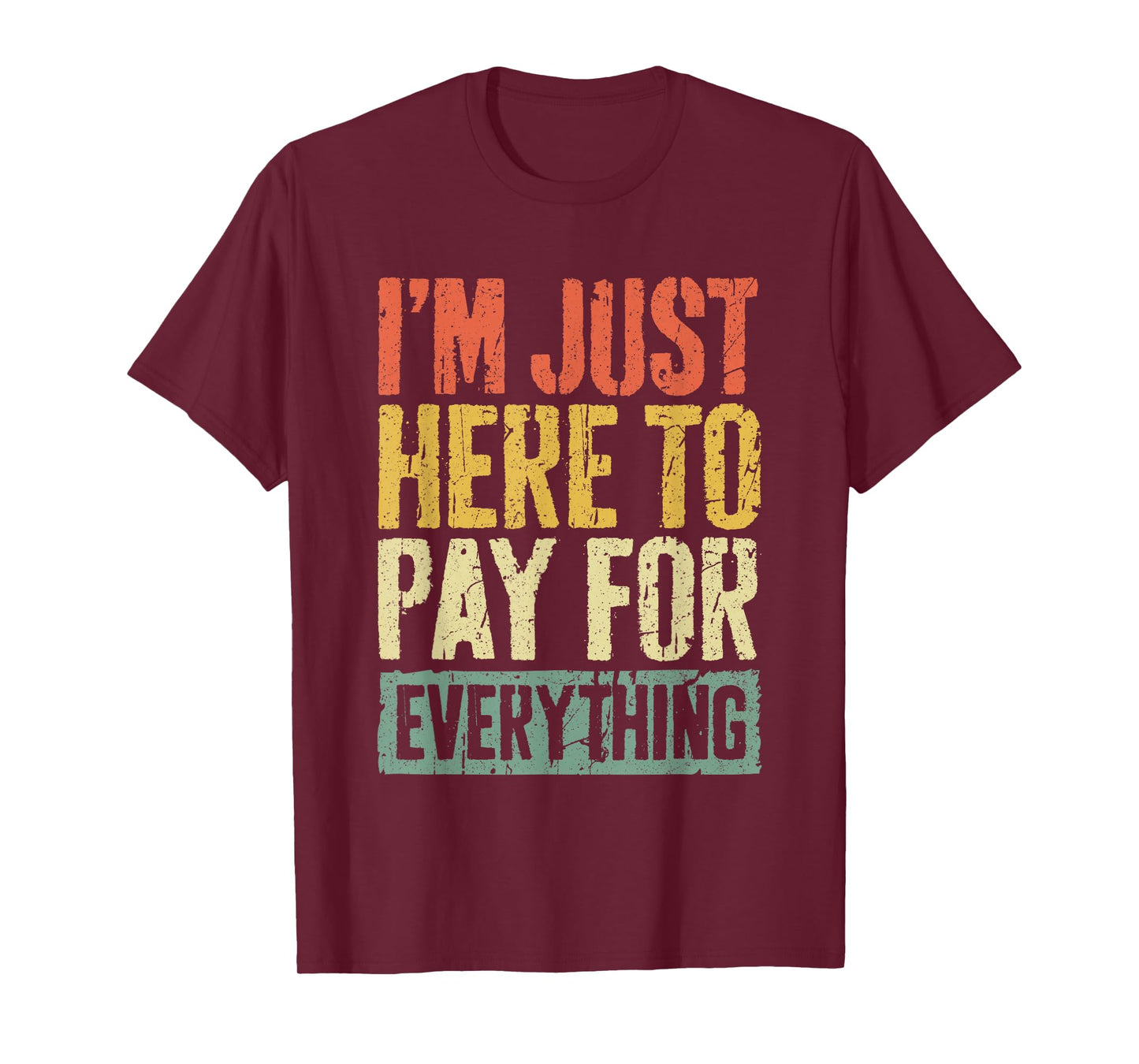 I'm Just Here To Pay For Everything Shirt Funny Mom Dad T-Shirt