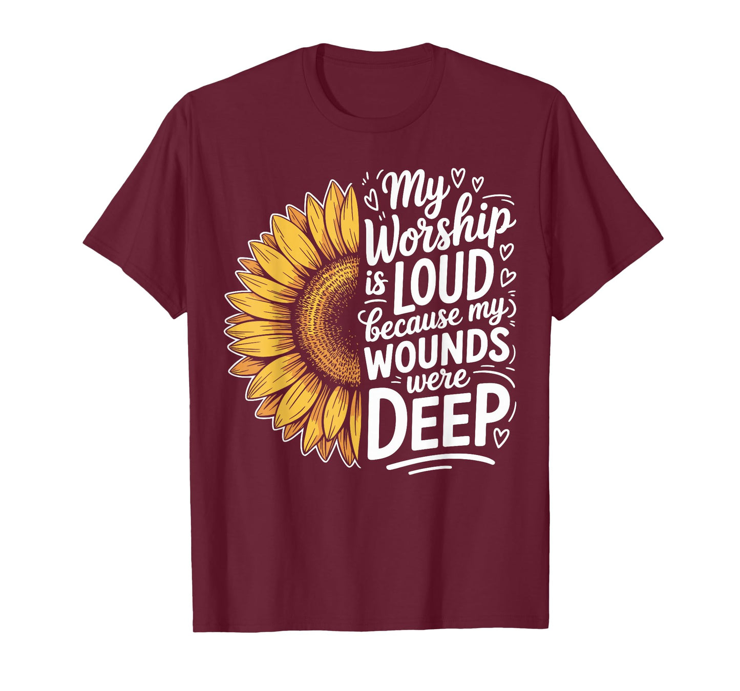 My Worship is Loud Because My Wounds were Deep Sunflower T-Shirt