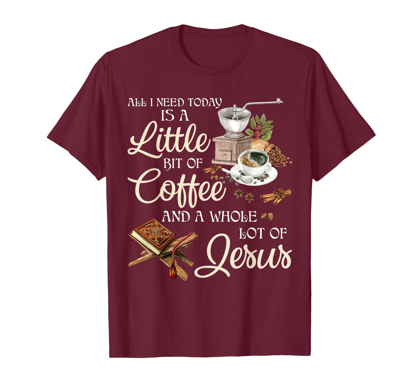 All I Need Today Is A Little Bit Of Coffee A Whole Lot Jesus T-Shirt
