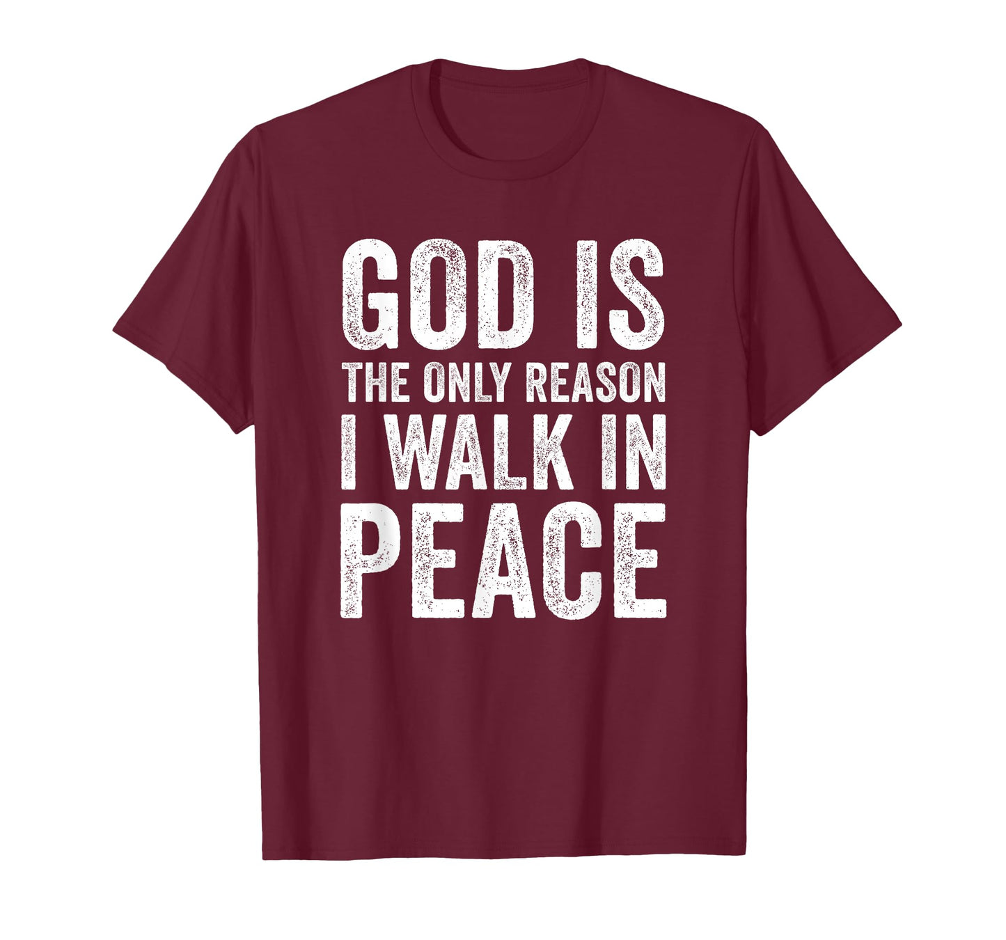 God is The Only Reason I Walk in Peace, Jesus Inspirational T-Shirt