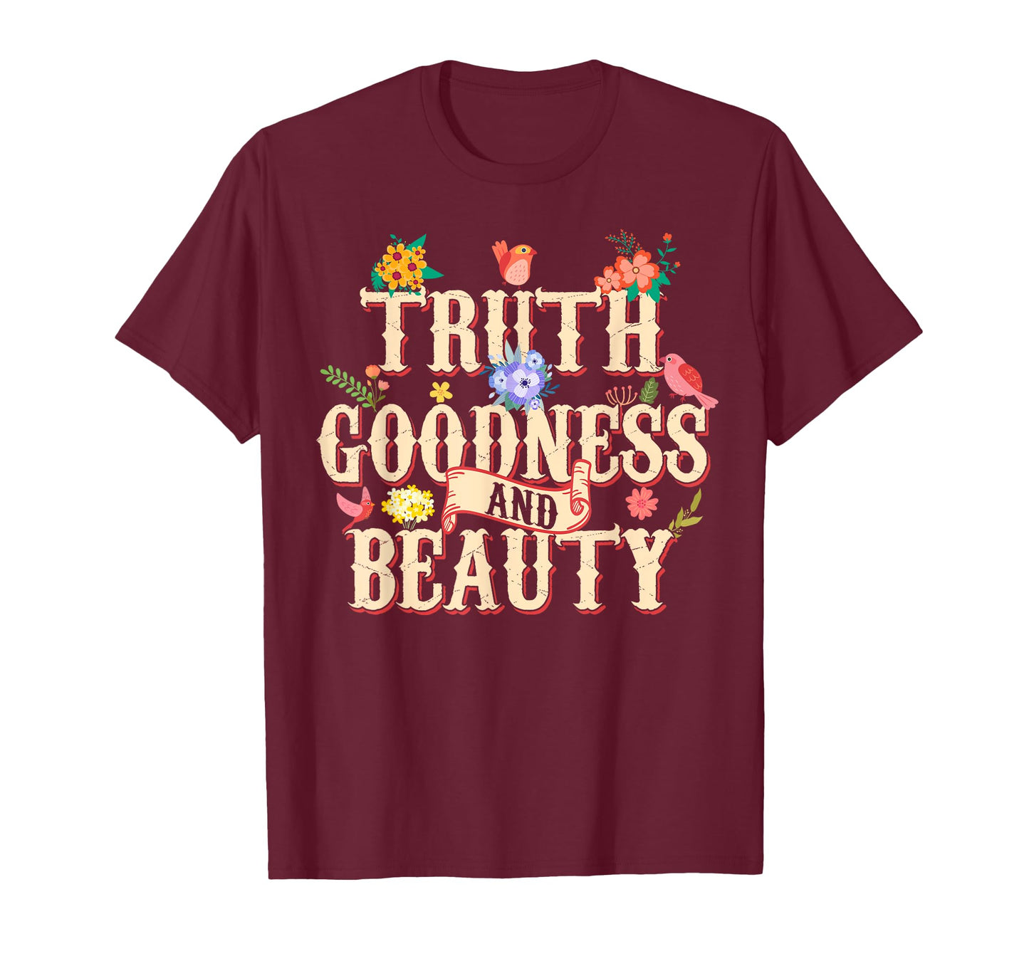 Truth Goodness and Beauty Flowers Floral Christian T-Shirt